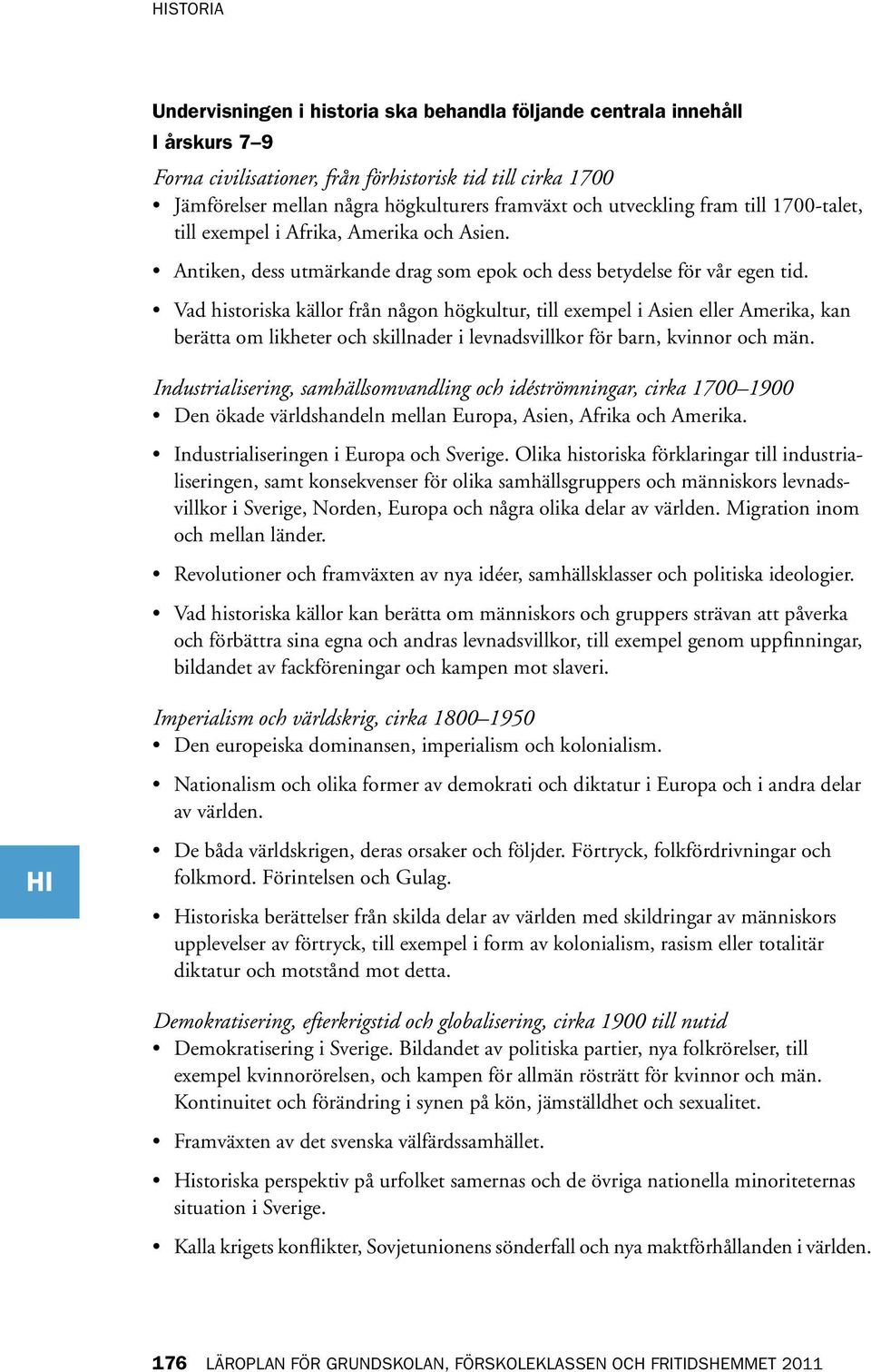 Vad historiska källor från någon högkultur, till exempel i Asien eller Amerika, kan berätta om likheter och skillnader i levnadsvillkor för barn, kvinnor och män.