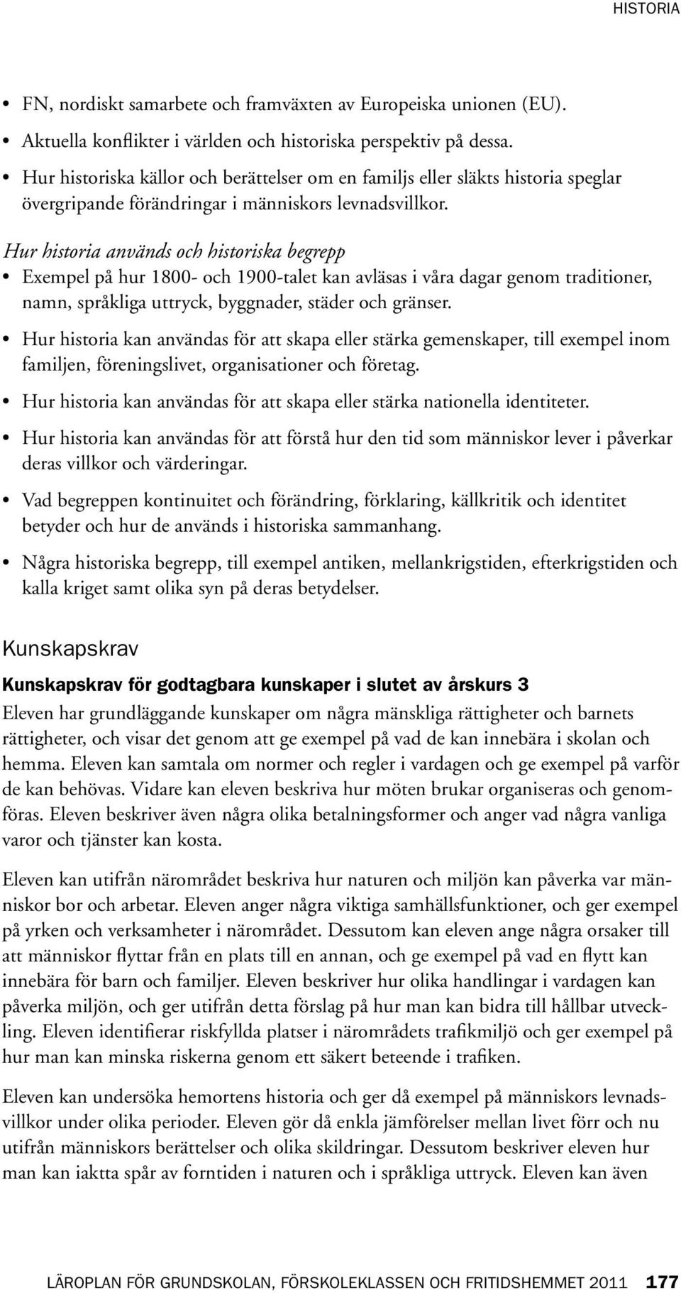 Hur historia används och historiska begrepp Exempel på hur 1800- och 1900-talet kan avläsas i våra dagar genom traditioner, namn, språkliga uttryck, byggnader, städer och gränser.