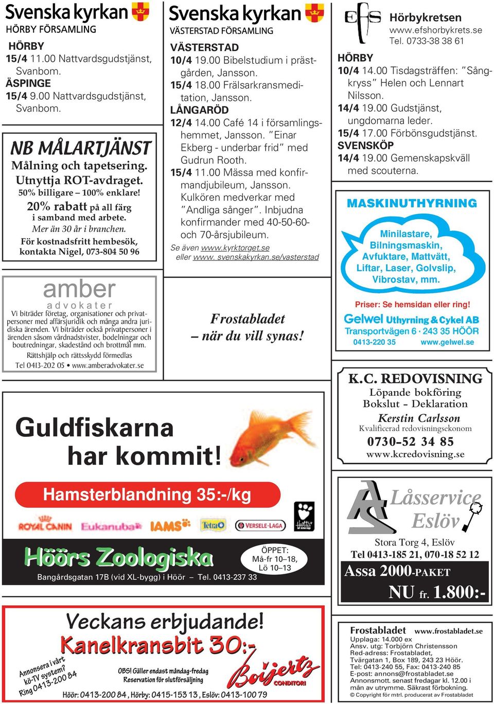 00 Frälsarkransmeditation, Jansson. LÅNGARÖD 12/4 14.00 Café 14 i församlingshemmet, Jansson. Einar Ekberg - underbar frid med Gudrun Rooth. 15/4 11.00 Mässa med konfirmandjubileum, Jansson.