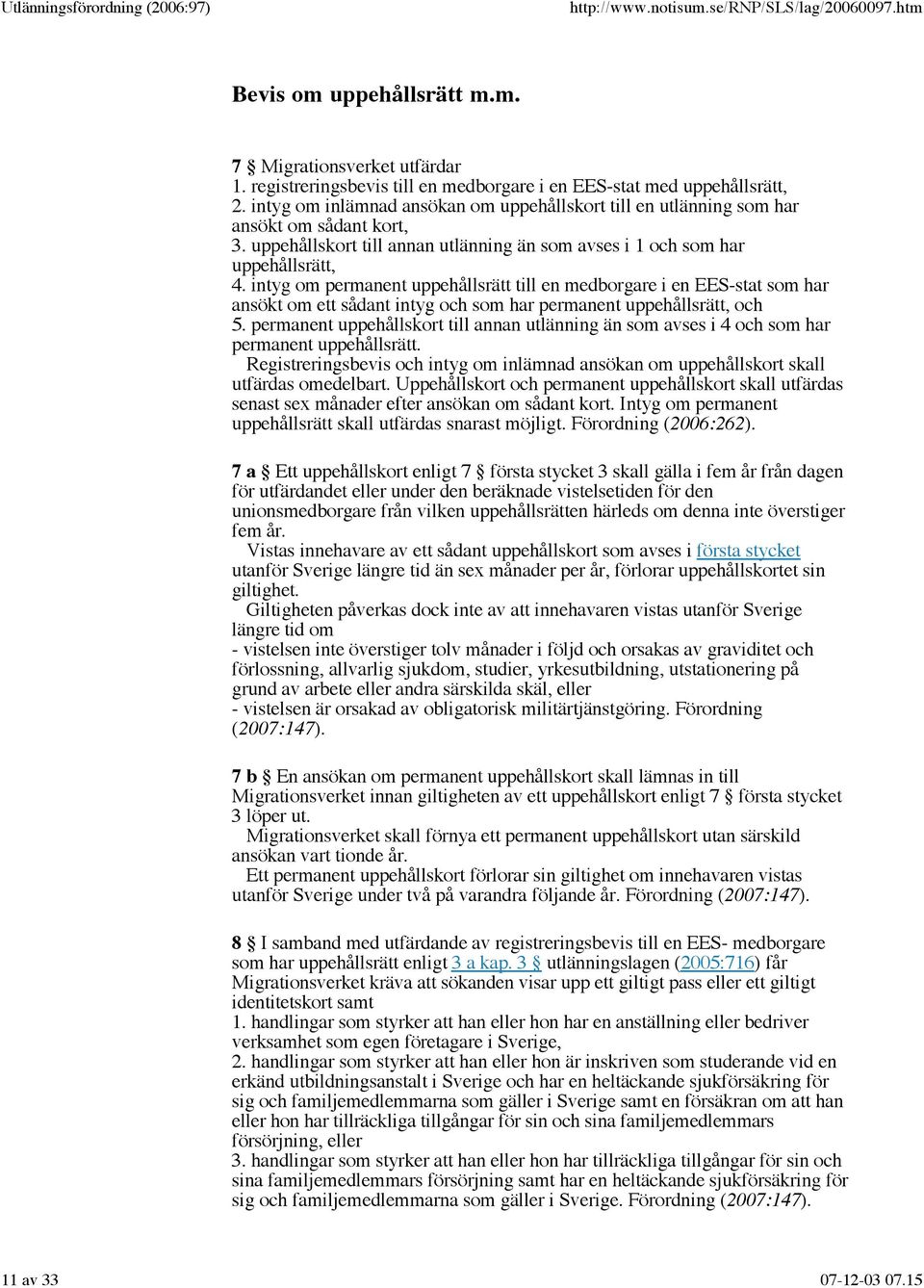 intyg om permanent uppehållsrätt till en medborgare i en EES-stat som har ansökt om ett sådant intyg och som har permanent uppehållsrätt, och 5.