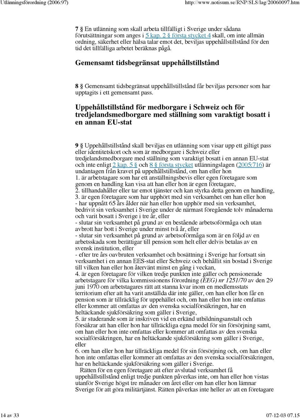 Gemensamt tidsbegränsat uppehållstillstånd 8 Gemensamt tidsbegränsat uppehållstillstånd får beviljas personer som har upptagits i ett gemensamt pass.