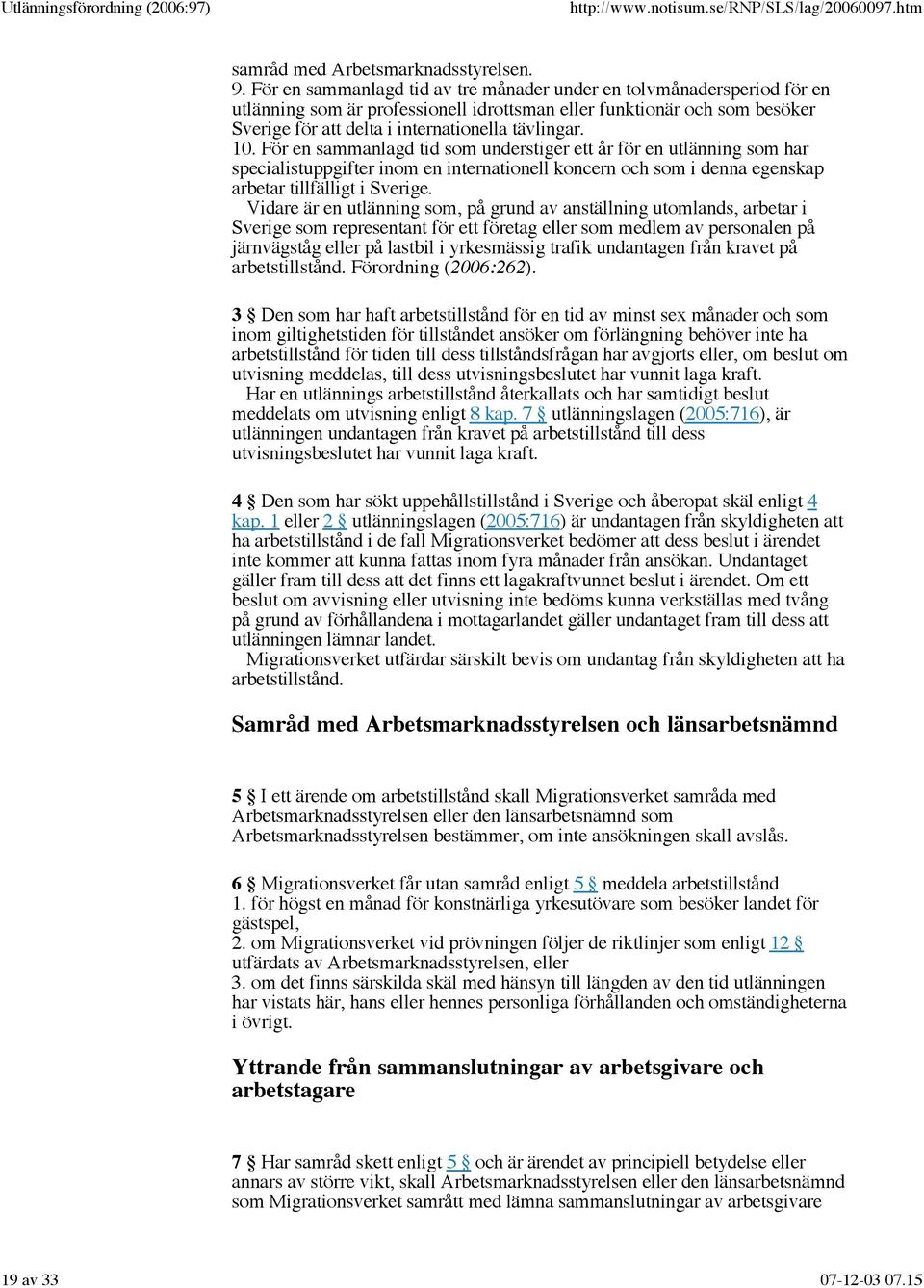 10. För en sammanlagd tid som understiger ett år för en utlänning som har specialistuppgifter inom en internationell koncern och som i denna egenskap arbetar tillfälligt i Sverige.