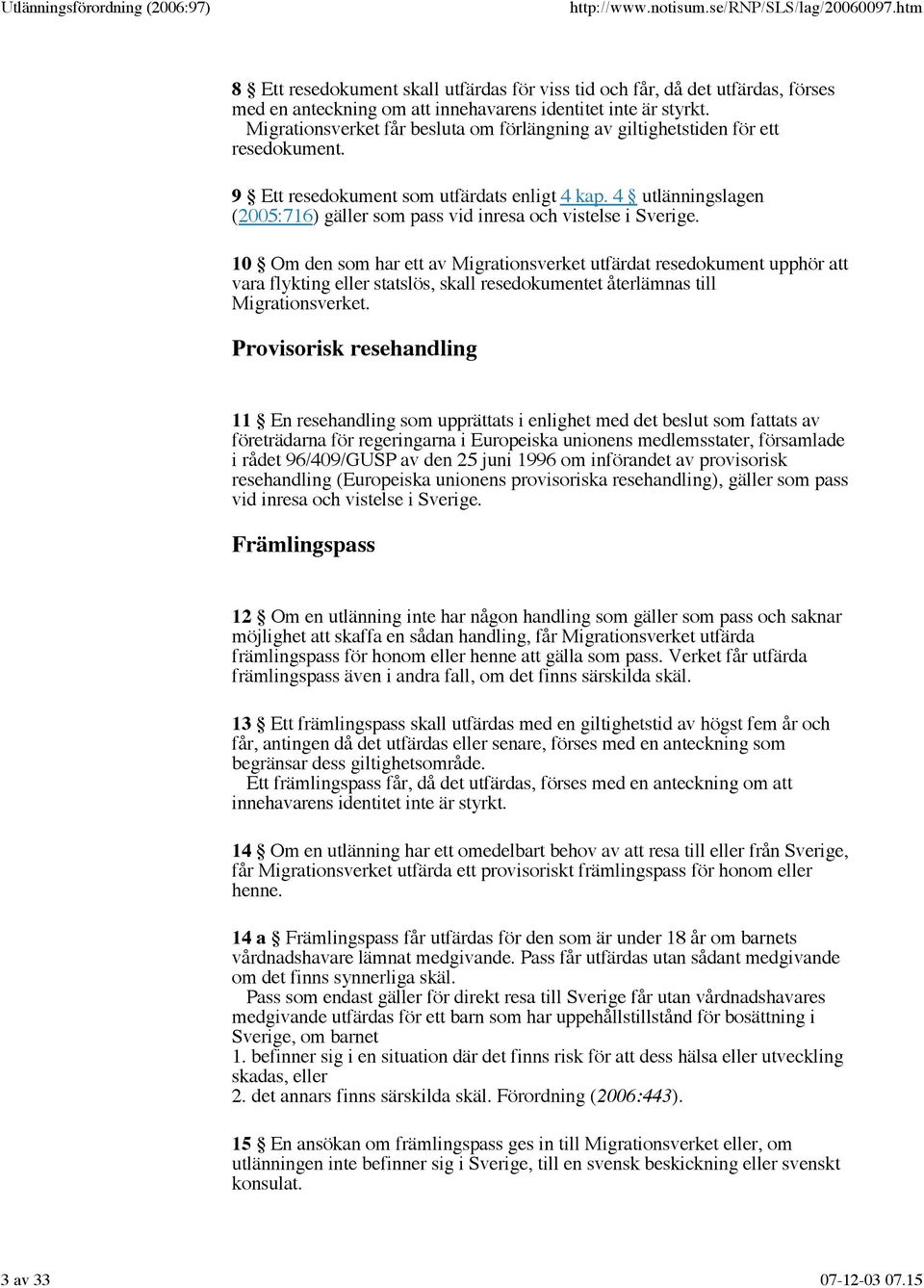 4 utlänningslagen (2005:716) gäller som pass vid inresa och vistelse i Sverige.