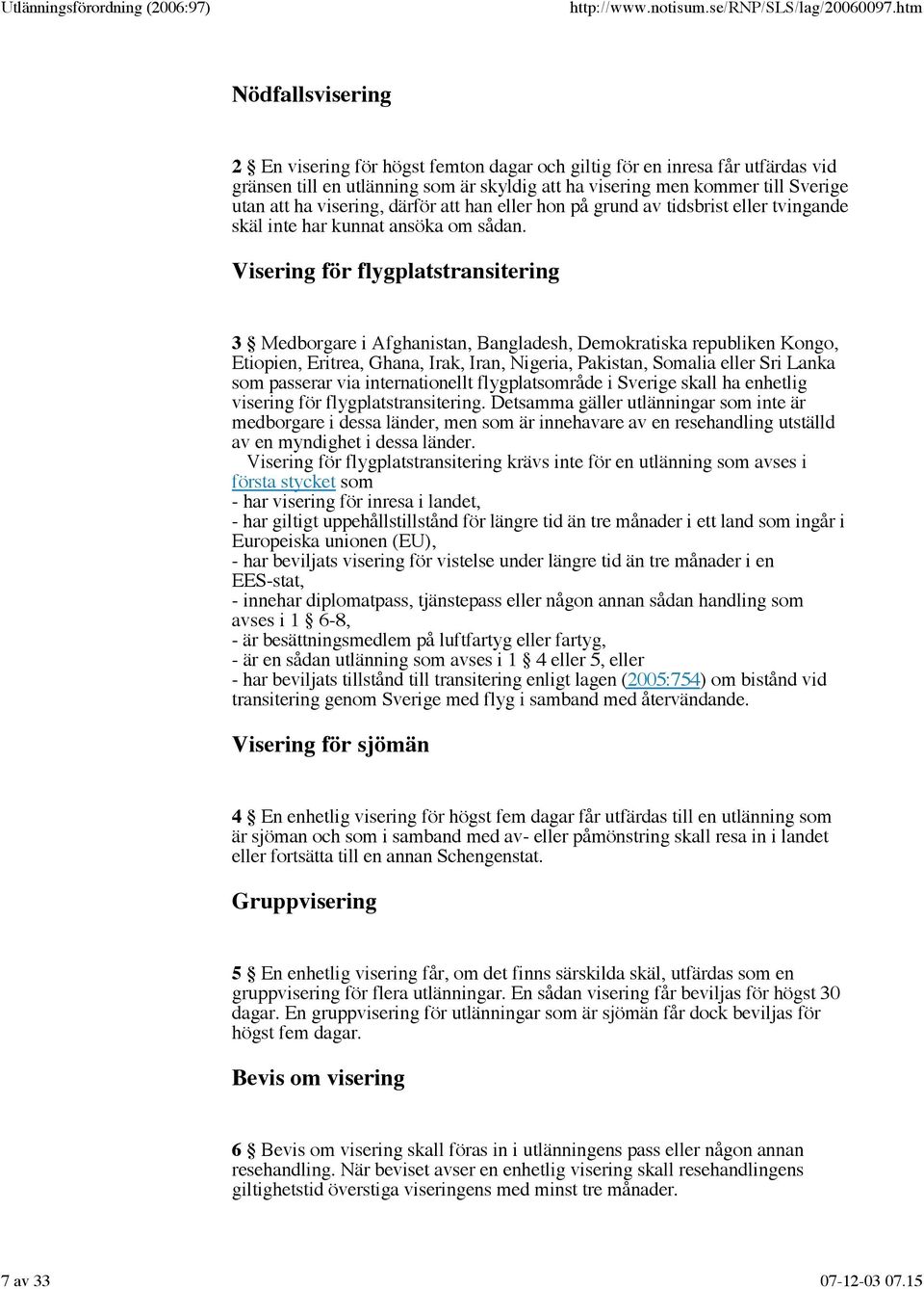 Visering för flygplatstransitering 3 Medborgare i Afghanistan, Bangladesh, Demokratiska republiken Kongo, Etiopien, Eritrea, Ghana, Irak, Iran, Nigeria, Pakistan, Somalia eller Sri Lanka som passerar