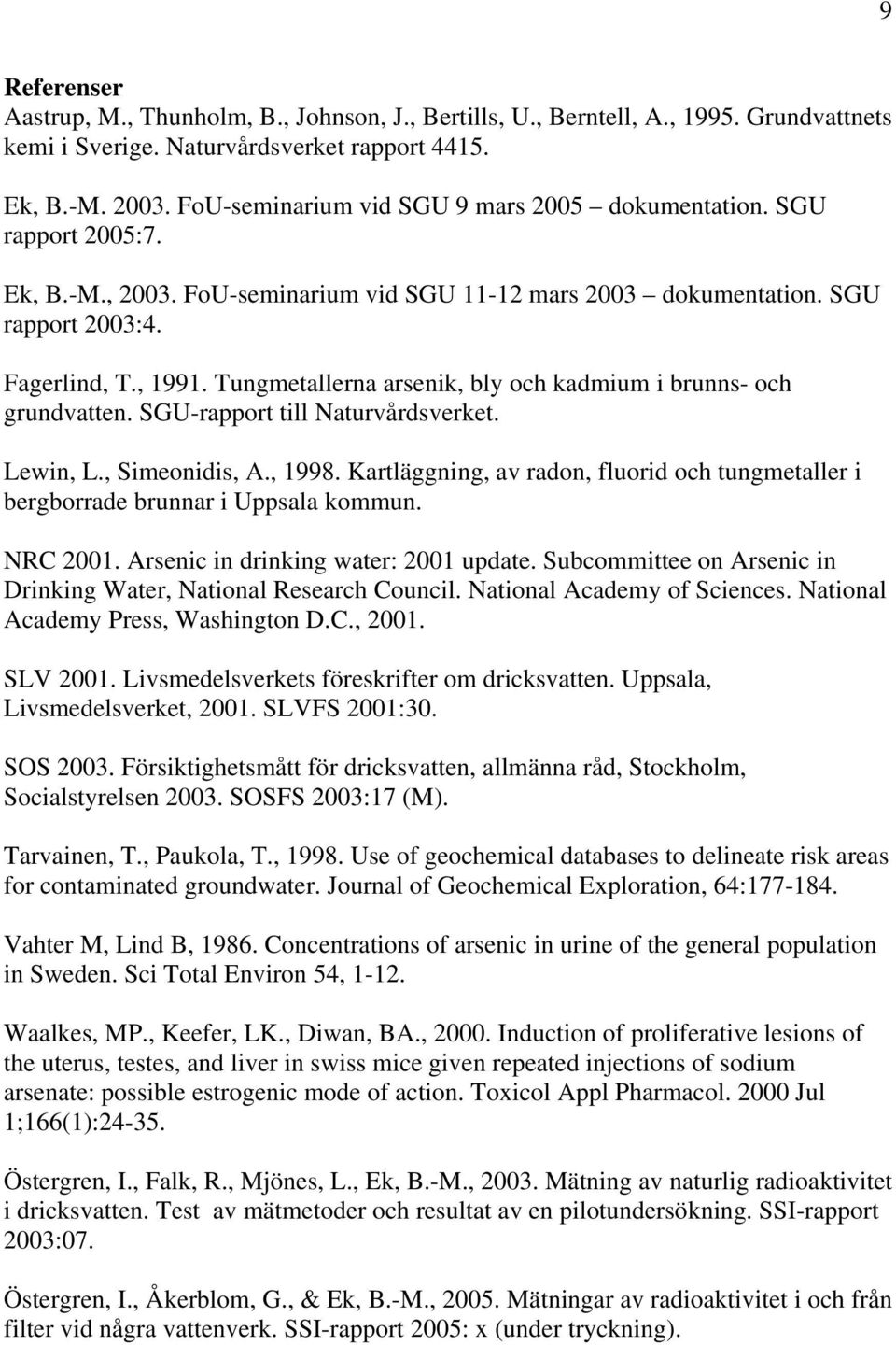 Tungmetallerna arsenik, bly och kadmium i brunns- och grundvatten. SGU-rapport till Naturvårdsverket. Lewin, L., Simeonidis, A., 1998.