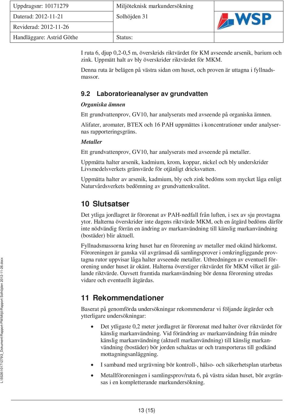 2 Laboratorieanalyser av grundvatten Organiska ämnen Ett grundvattenprov, GV10, har analyserats med avseende på organiska ämnen.