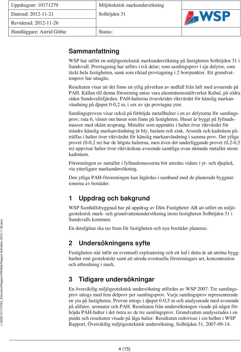 Resultaten visar att det finns en ytlig påverkan av nedfall från luft med avseende på PAH. Källan till denna förorening antas vara aluminiumsmältverket Kubal, på södra sidan Sundsvallsfjärden.