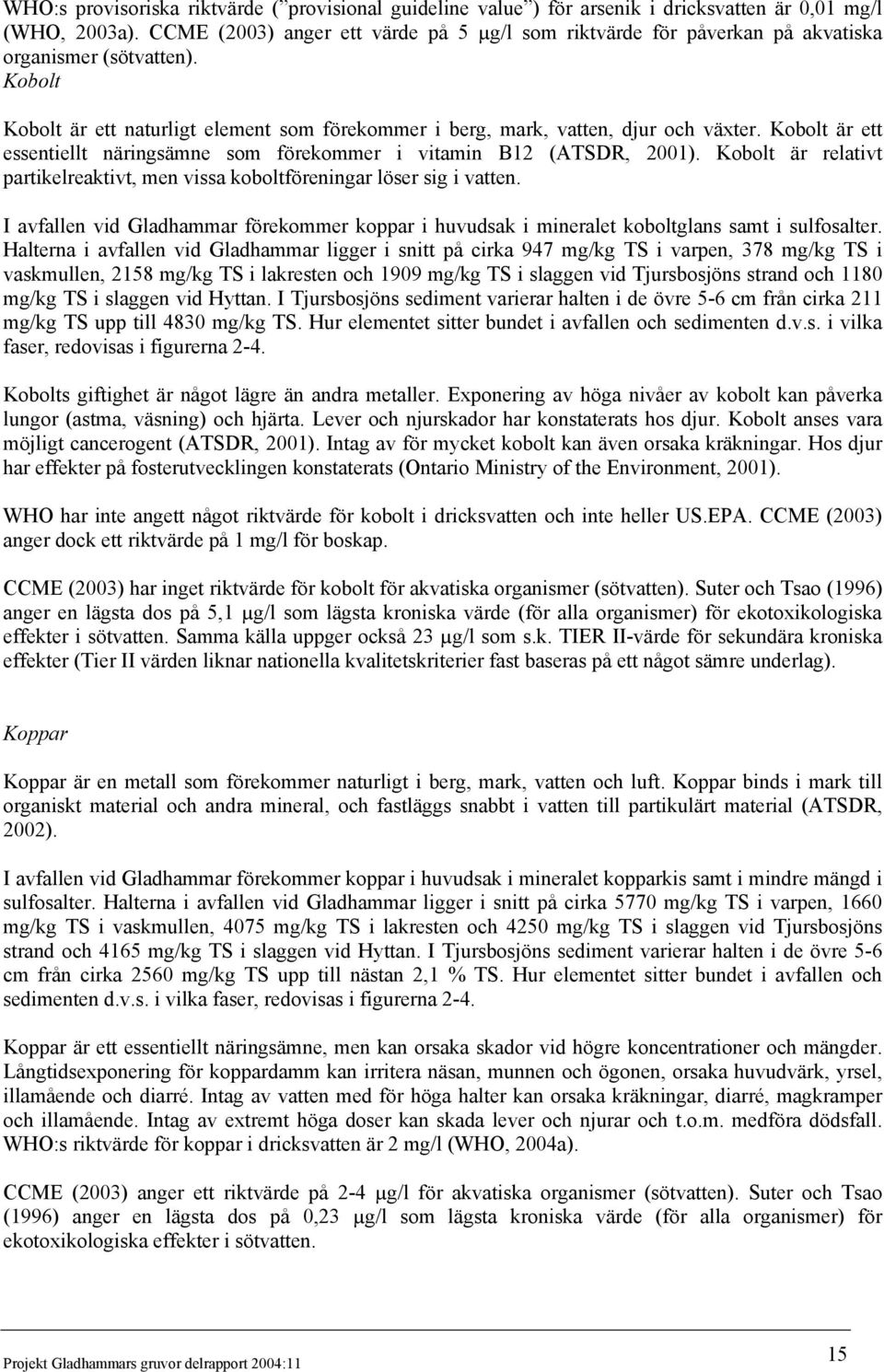 Kobolt är ett essentiellt näringsämne som förekommer i vitamin B12 (ATSDR, 2001). Kobolt är relativt partikelreaktivt, men vissa koboltföreningar löser sig i vatten.