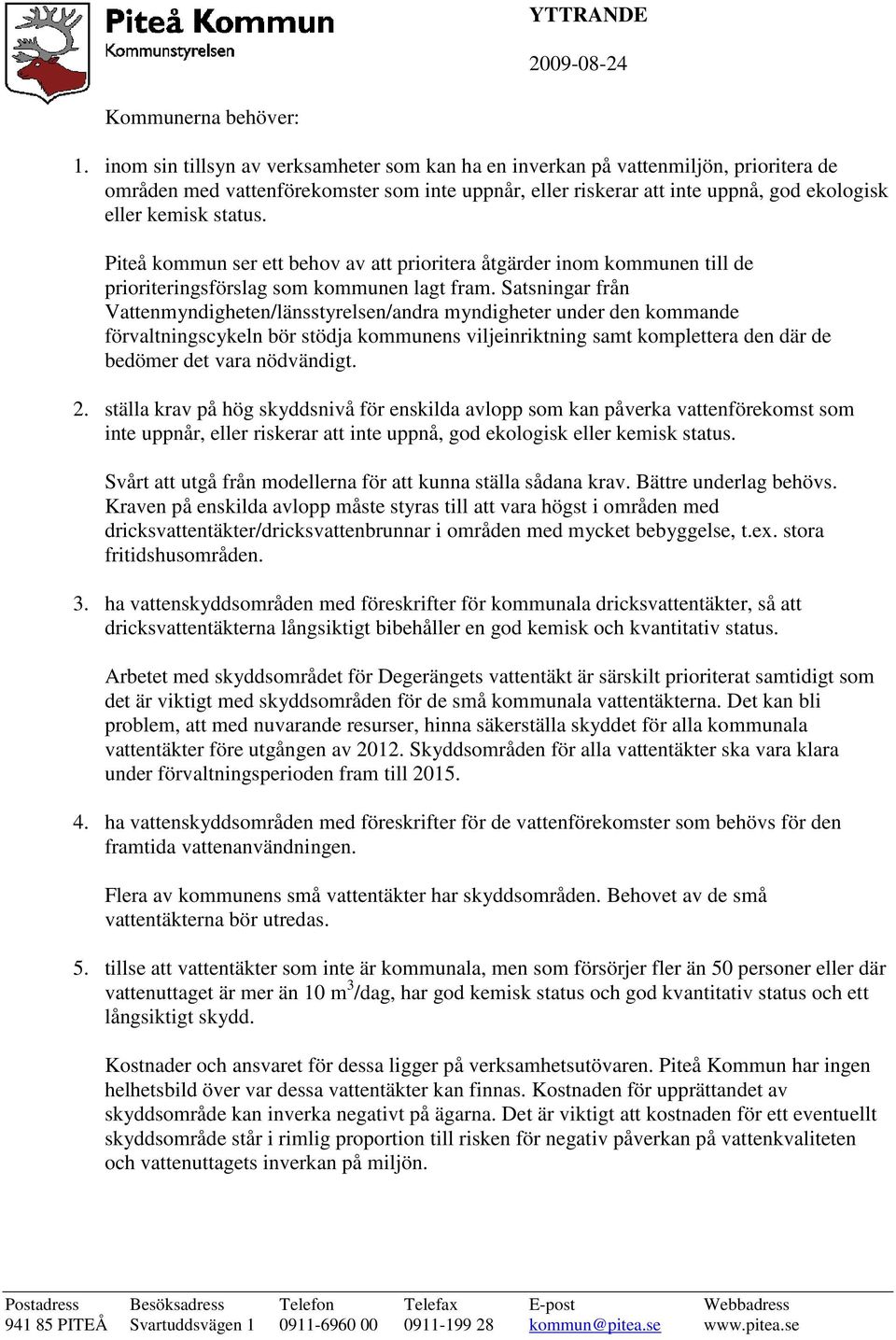 Piteå kommun ser ett behov av att prioritera åtgärder inom kommunen till de prioriteringsförslag som kommunen lagt fram.