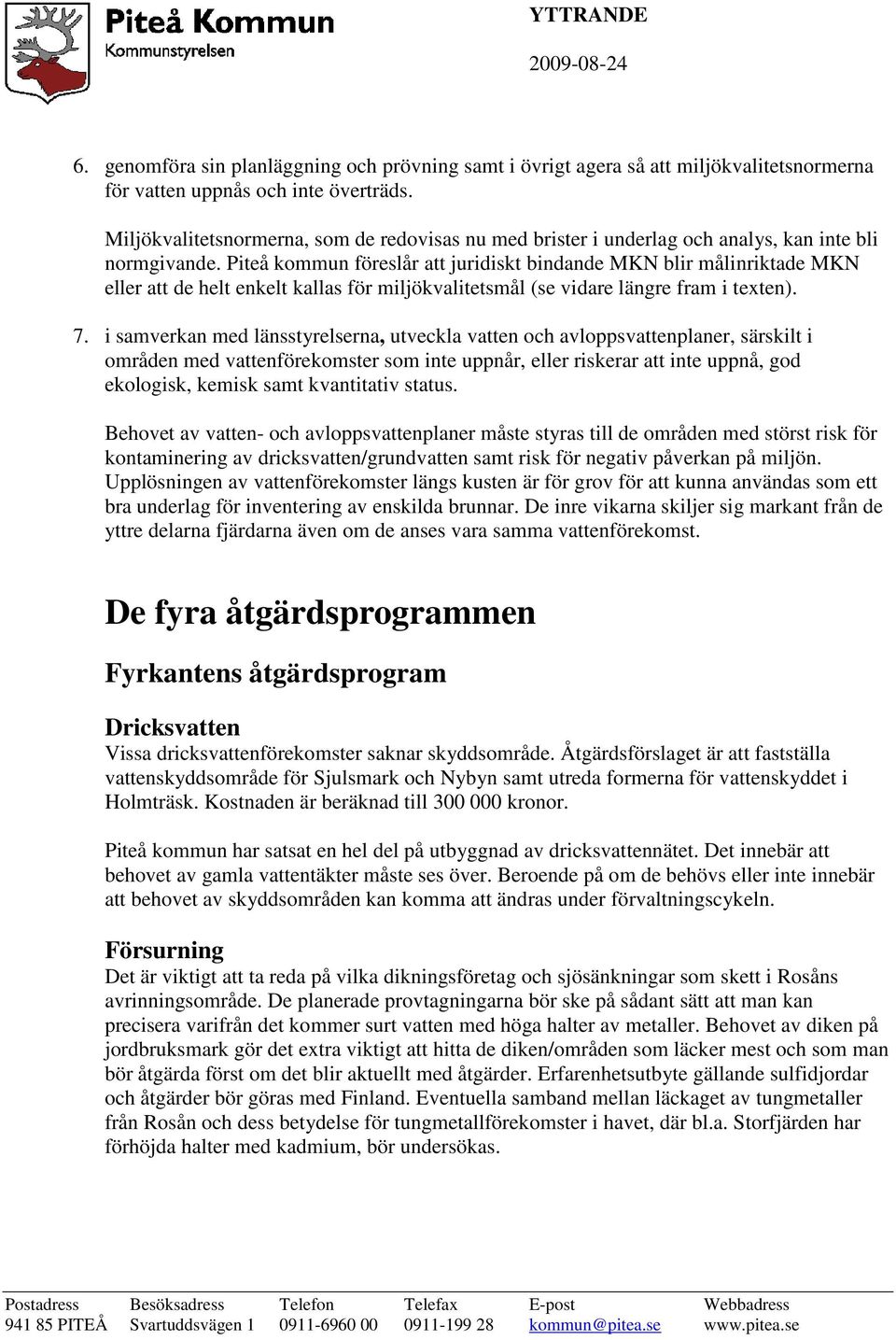 Piteå kommun föreslår att juridiskt bindande MKN blir målinriktade MKN eller att de helt enkelt kallas för miljökvalitetsmål (se vidare längre fram i texten). 7.