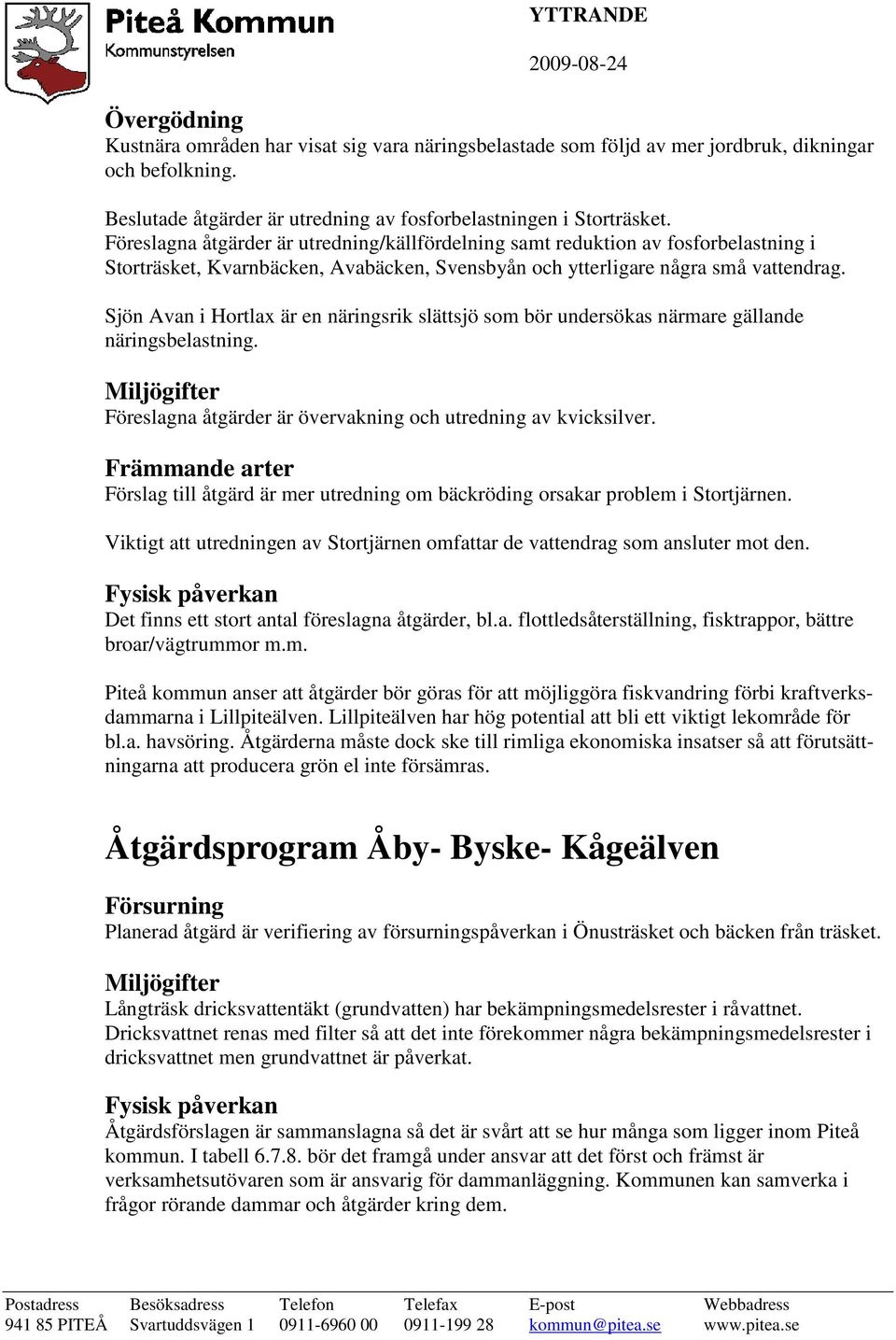 Sjön Avan i Hortlax är en näringsrik slättsjö som bör undersökas närmare gällande näringsbelastning. Miljögifter Föreslagna åtgärder är övervakning och utredning av kvicksilver.