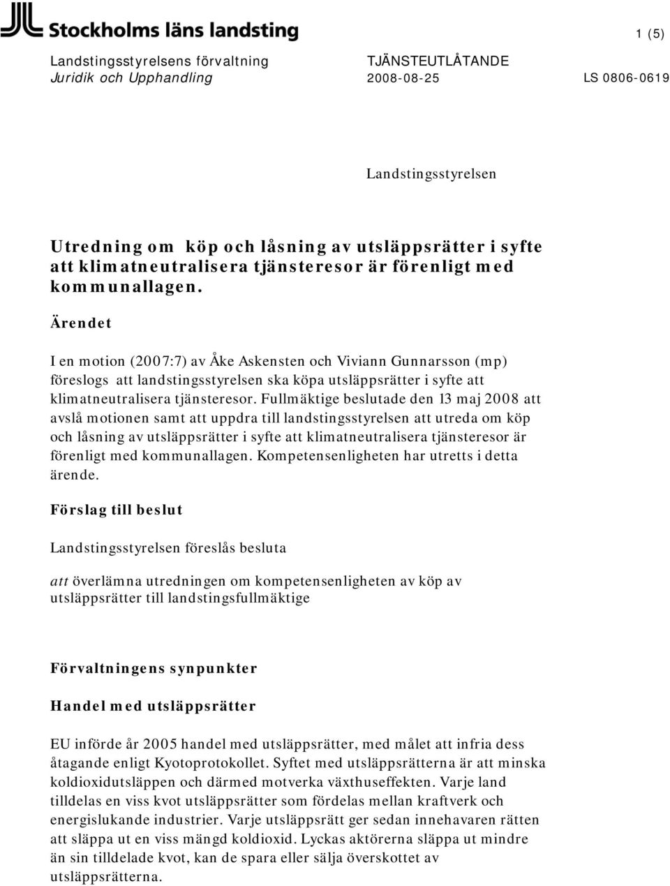 Fullmäktige beslutade den 13 maj 2008 att avslå motionen samt att uppdra till landstingsstyrelsen att utreda om köp och låsning av utsläppsrätter i syfte att klimatneutralisera tjänsteresor är