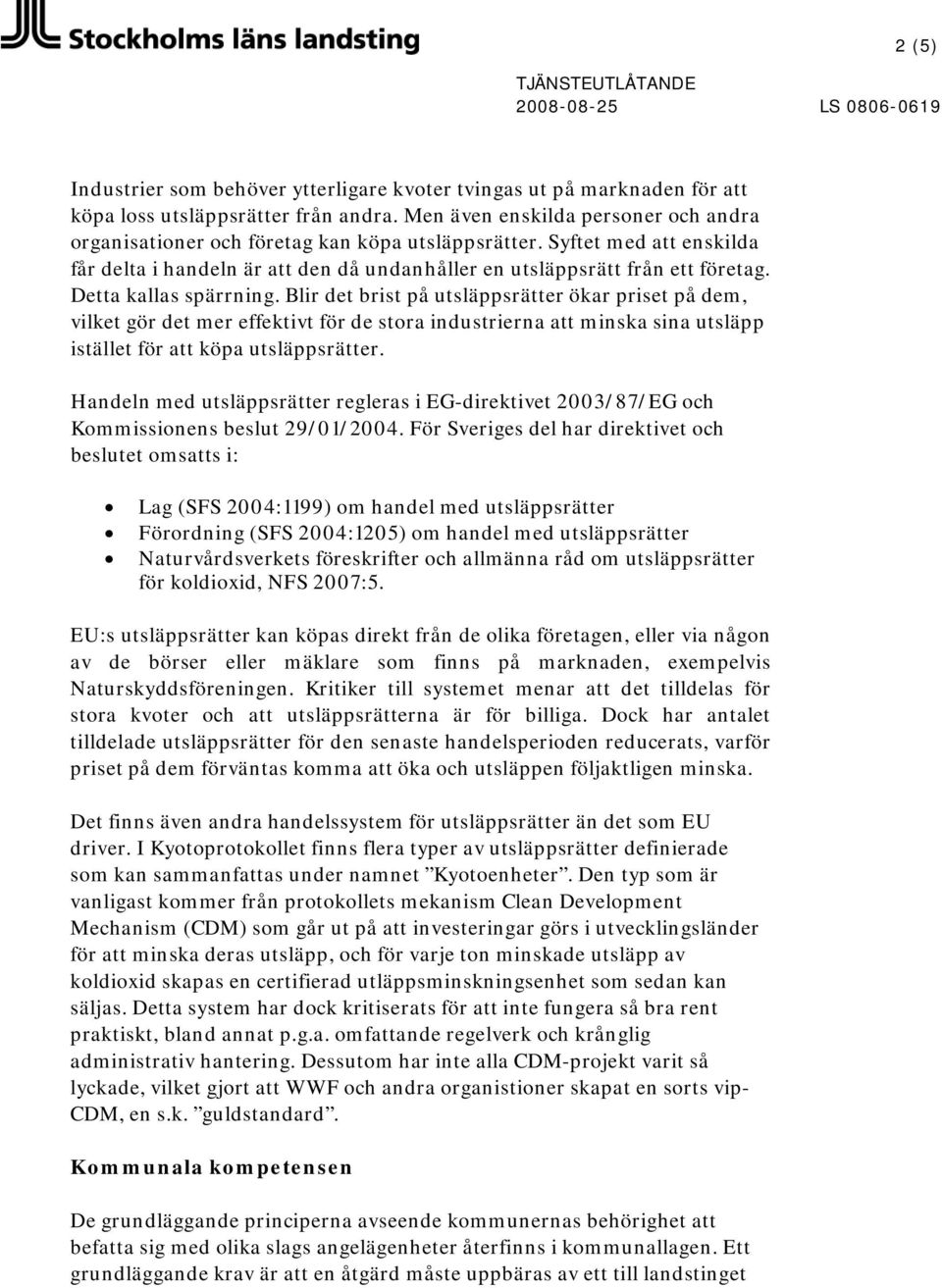 Detta kallas spärrning. Blir det brist på utsläppsrätter ökar priset på dem, vilket gör det mer effektivt för de stora industrierna att minska sina utsläpp istället för att köpa utsläppsrätter.