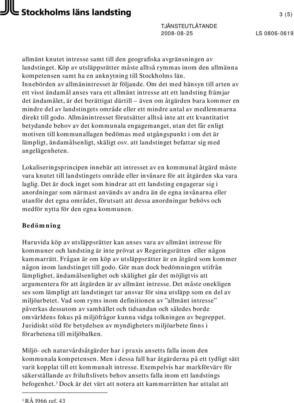 Om det med hänsyn till arten av ett visst ändamål anses vara ett allmänt intresse att ett landsting främjar det ändamålet, är det berättigat därtill även om åtgärden bara kommer en mindre del av