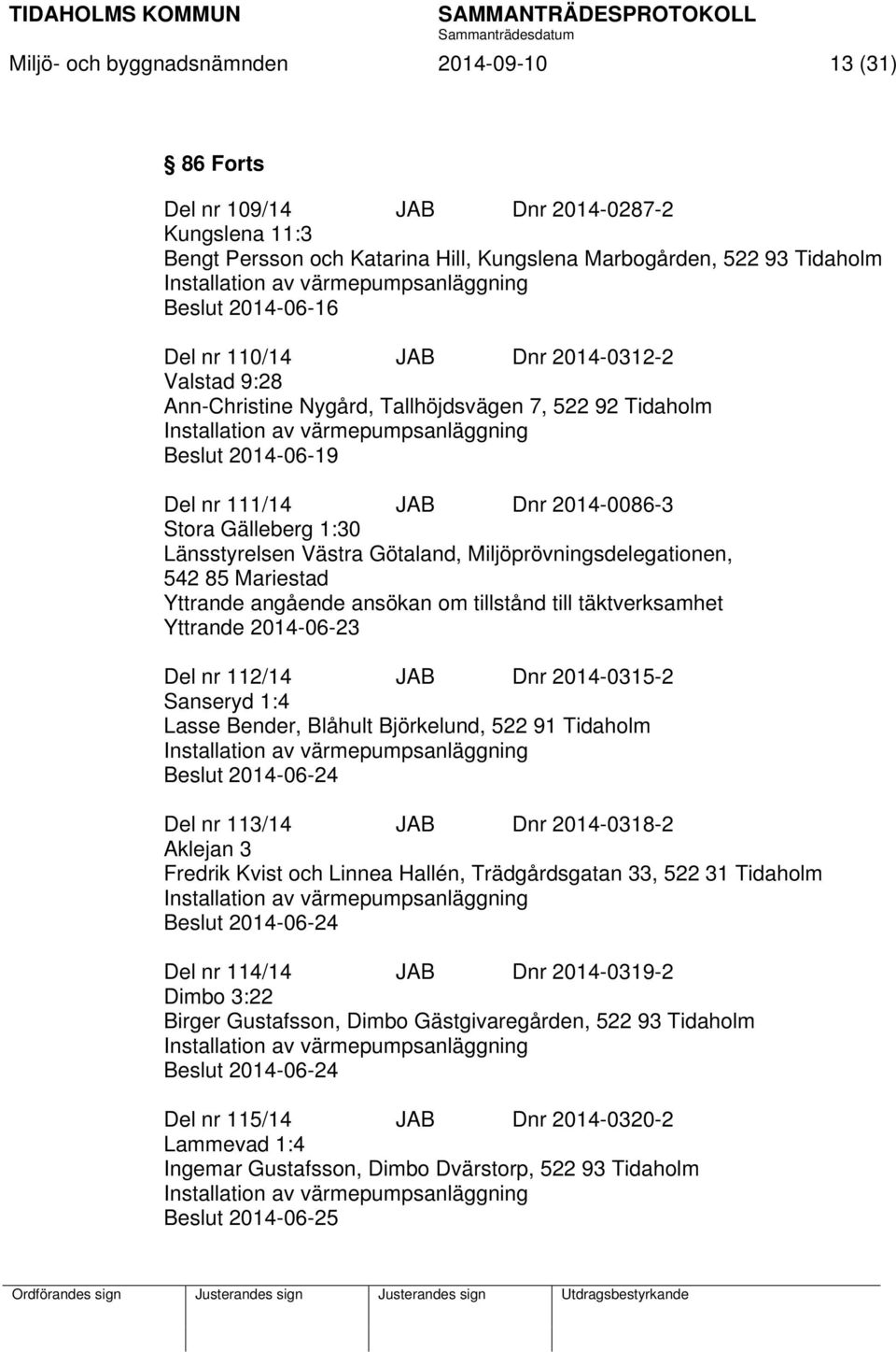 Del nr 111/14 JAB Dnr 2014-0086-3 Stora Gälleberg 1:30 Länsstyrelsen Västra Götaland, Miljöprövningsdelegationen, 542 85 Mariestad Yttrande angående ansökan om tillstånd till täktverksamhet Yttrande