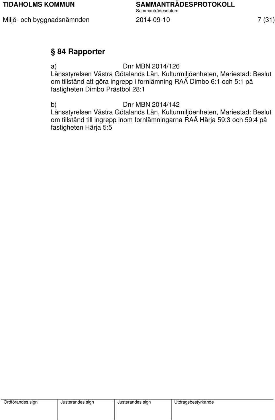 på fastigheten Dimbo Prästbol 28:1 b) Dnr MBN 2014/142 Länsstyrelsen Västra Götalands Län, Kulturmiljöenheten,