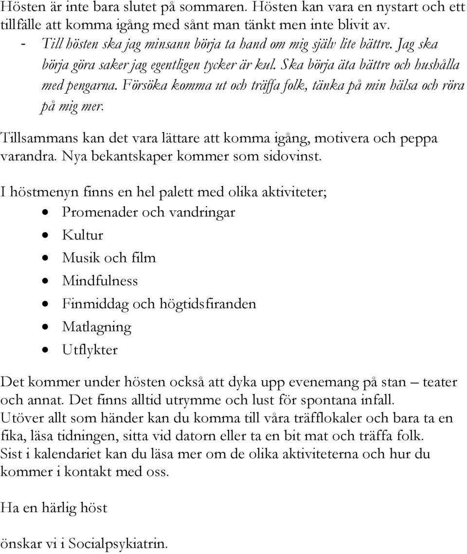 Försöka komma ut och träffa folk, tänka på min hälsa och röra på mig mer. Tillsammans kan det vara lättare att komma igång, motivera och peppa varandra. Nya bekantskaper kommer som sidovinst.