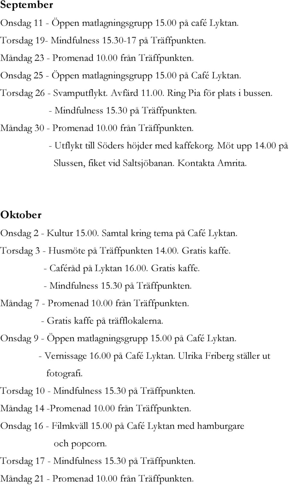 00 från Träffpunkten. - Utflykt till Söders höjder med kaffekorg. Möt upp 14.00 på Slussen, fiket vid Saltsjöbanan. Kontakta Amrita. Oktober Onsdag 2 - Kultur 15.00. Samtal kring tema på Café Lyktan.