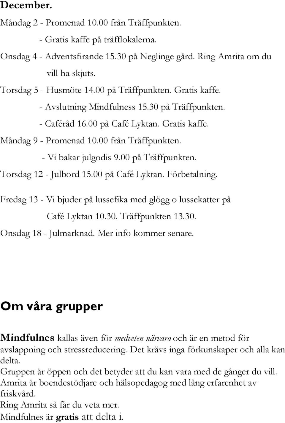 00 på Träffpunkten. Torsdag 12 - Julbord 15.00 på Café Lyktan. Förbetalning. Fredag 13 - Vi bjuder på lussefika med glögg o lussekatter på Café Lyktan 10.30. Träffpunkten 13.30. Onsdag 18 - Julmarknad.