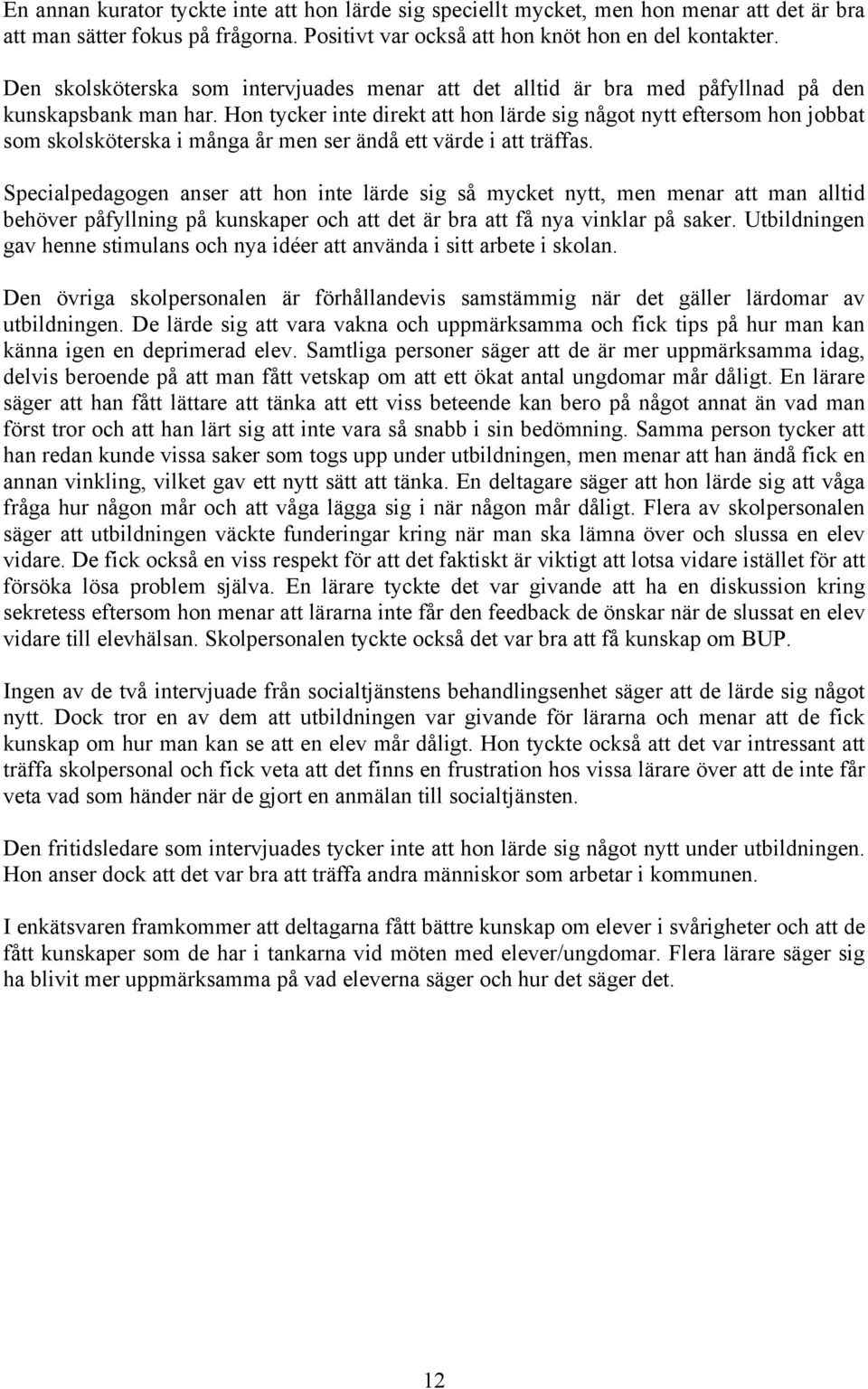 Hon tycker inte direkt att hon lärde sig något nytt eftersom hon jobbat som skolsköterska i många år men ser ändå ett värde i att träffas.