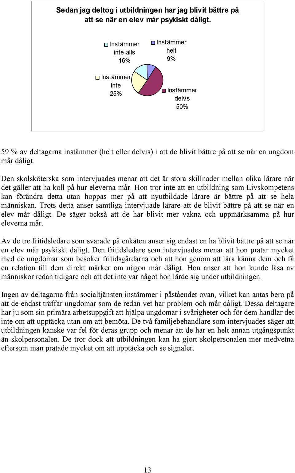 Den skolsköterska som intervjuades menar att det är stora skillnader mellan olika lärare när det gäller att ha koll på hur eleverna mår.
