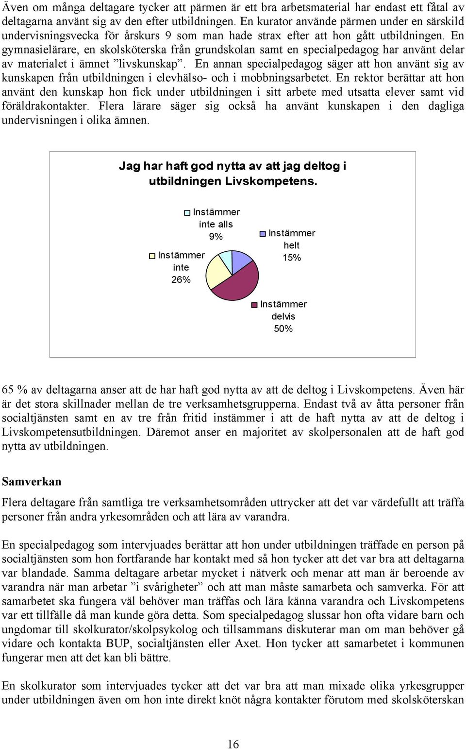 En gymnasielärare, en skolsköterska från grundskolan samt en specialpedagog har använt delar av materialet i ämnet livskunskap.