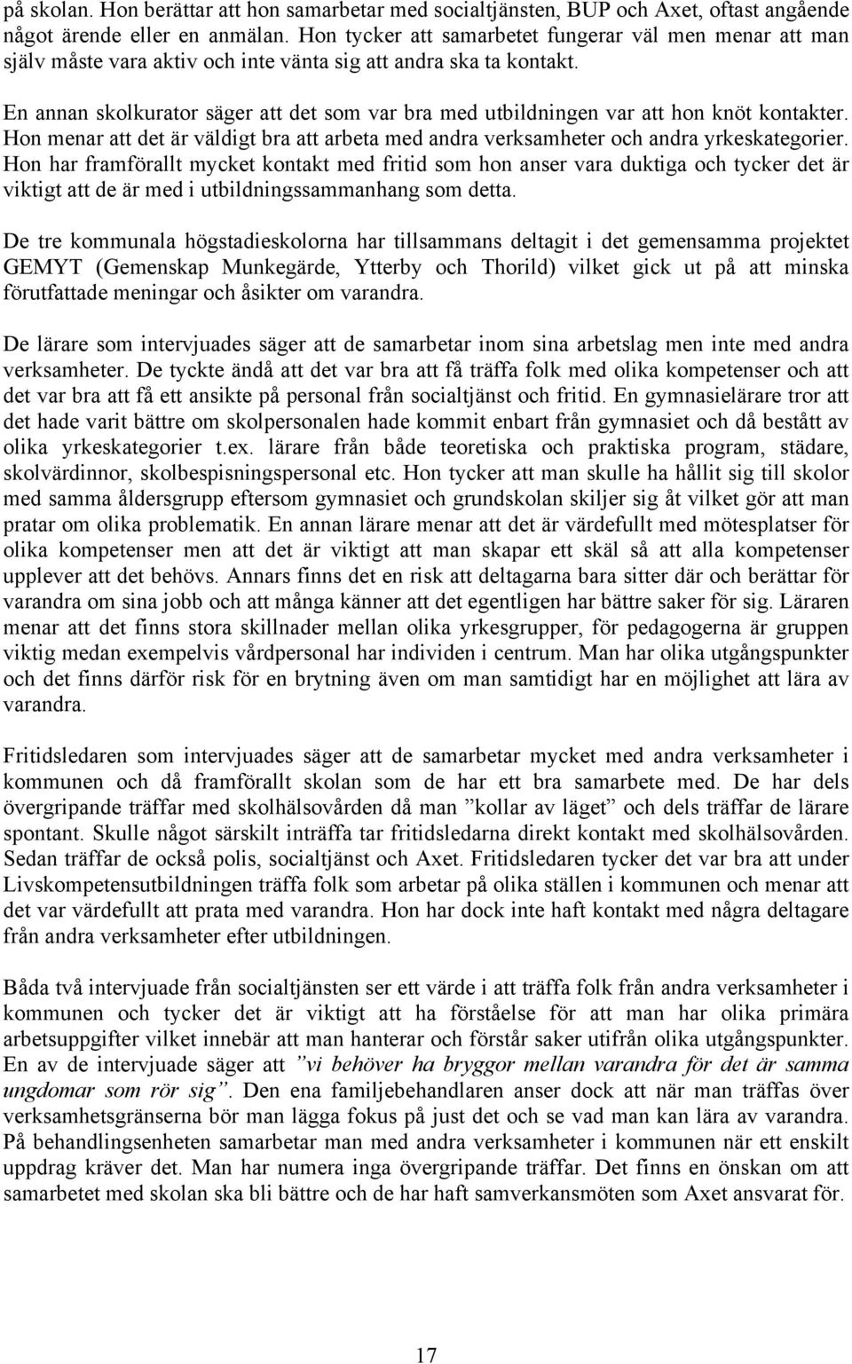 En annan skolkurator säger att det som var bra med utbildningen var att hon knöt kontakter. Hon menar att det är väldigt bra att arbeta med andra verksamheter och andra yrkeskategorier.