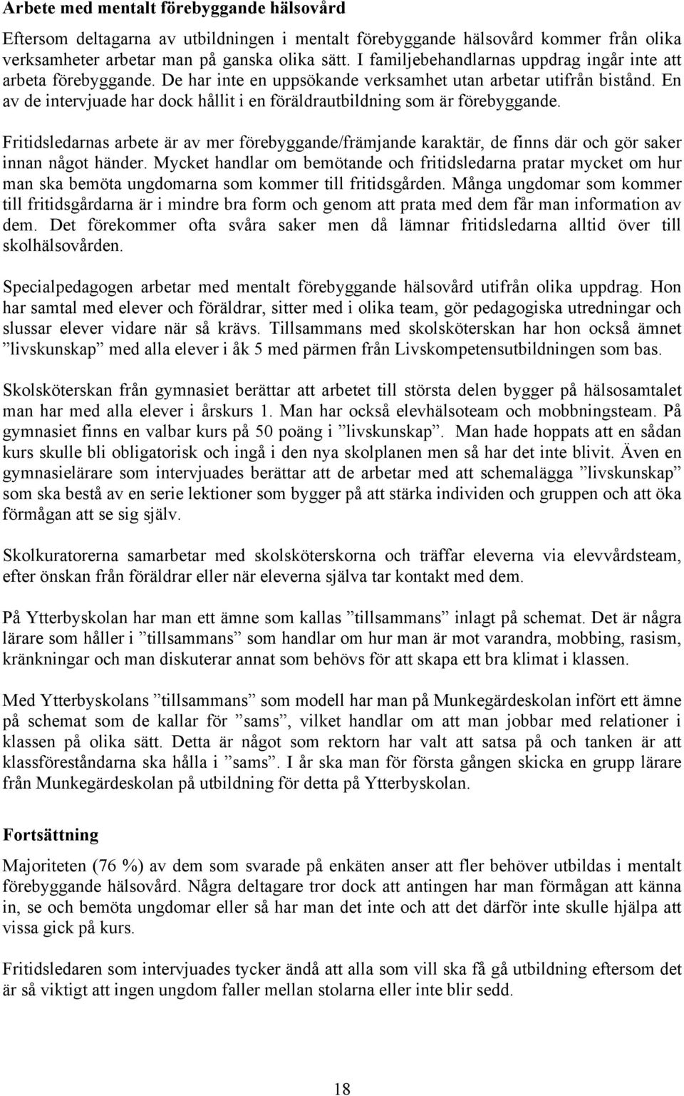 En av de intervjuade har dock hållit i en föräldrautbildning som är förebyggande. Fritidsledarnas arbete är av mer förebyggande/främjande karaktär, de finns där och gör saker innan något händer.