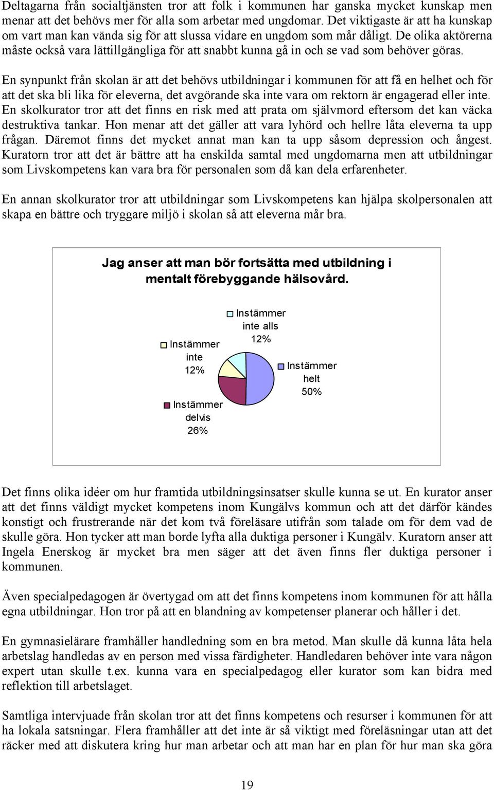 De olika aktörerna måste också vara lättillgängliga för att snabbt kunna gå in och se vad som behöver göras.