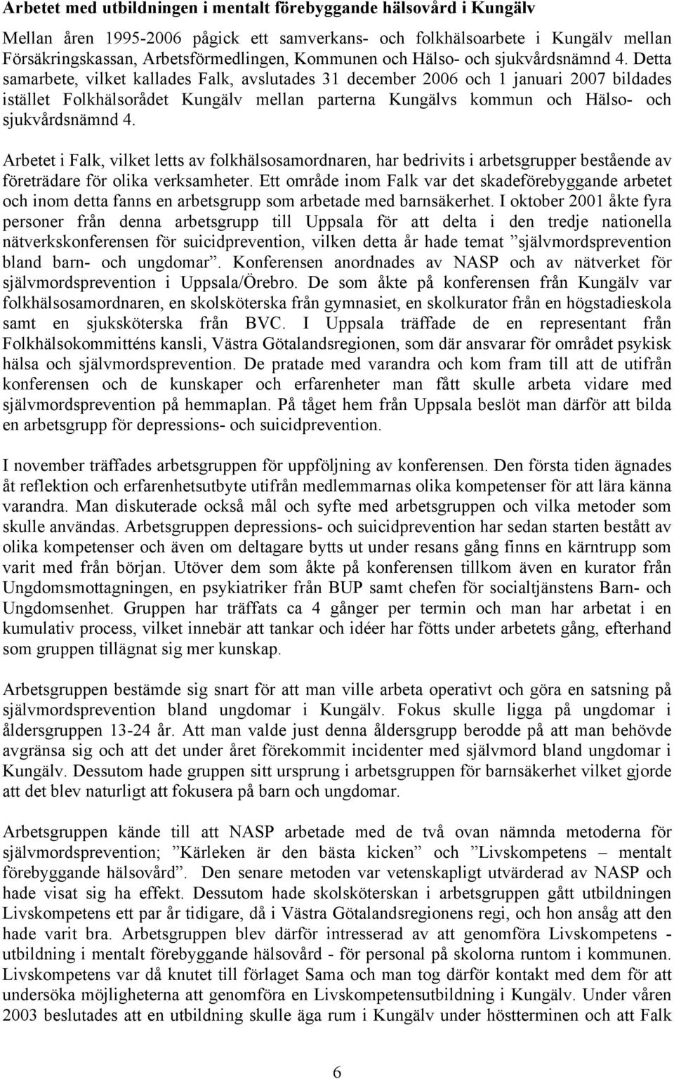 Detta samarbete, vilket kallades Falk, avslutades 31 december 2006 och 1 januari 2007 bildades istället Folkhälsorådet Kungälv mellan parterna Kungälvs kommun  Arbetet i Falk, vilket letts av