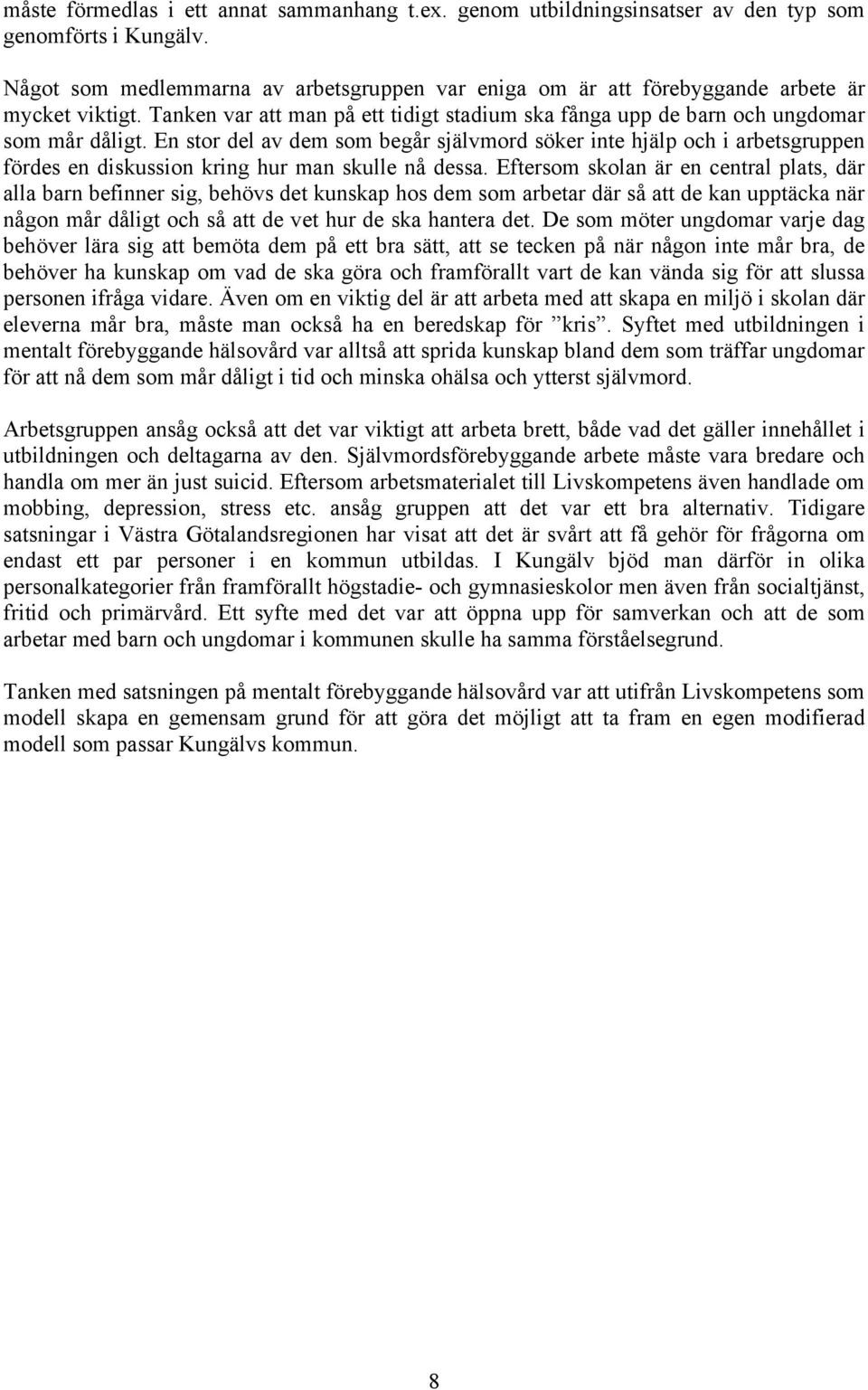 En stor del av dem som begår självmord söker inte hjälp och i arbetsgruppen fördes en diskussion kring hur man skulle nå dessa.