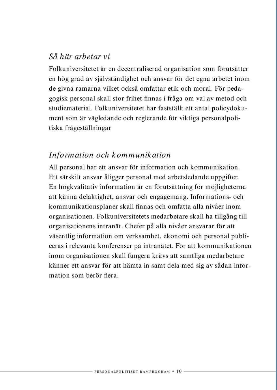 Folkuniversitetet har fastställt ett antal policydokument som är vägledande och reglerande för viktiga personalpolitiska frågeställningar Information och kommunikation All personal har ett ansvar för