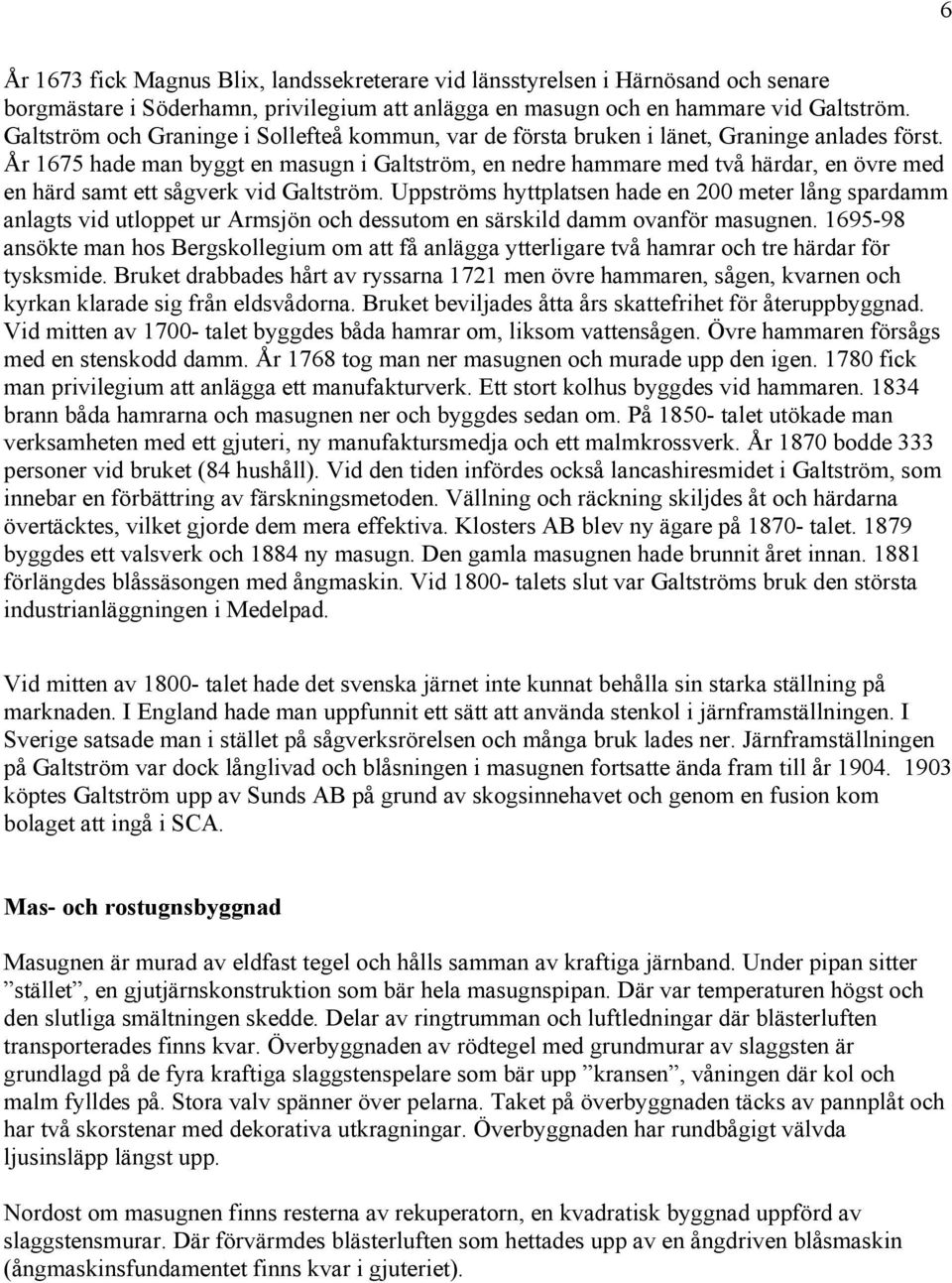 År 1675 hade man byggt en masugn i Galtström, en nedre hammare med två härdar, en övre med en härd samt ett sågverk vid Galtström.