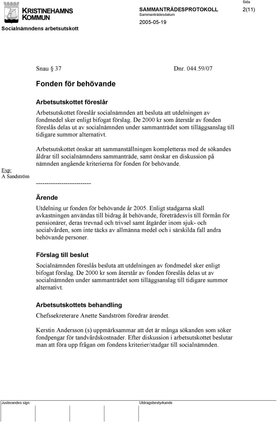 De 2000 kr som återstår av fonden föreslås delas ut av socialnämnden under sammanträdet som tilläggsanslag till tidigare summor alternativt.