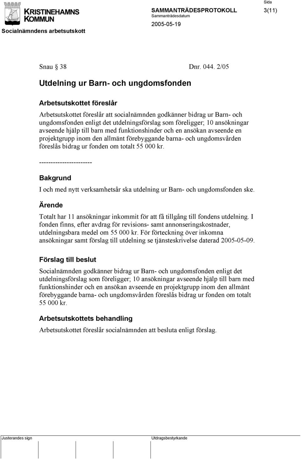 10 ansökningar avseende hjälp till barn med funktionshinder och en ansökan avseende en projektgrupp inom den allmänt förebyggande barna- och ungdomsvården föreslås bidrag ur fonden om totalt 55 000