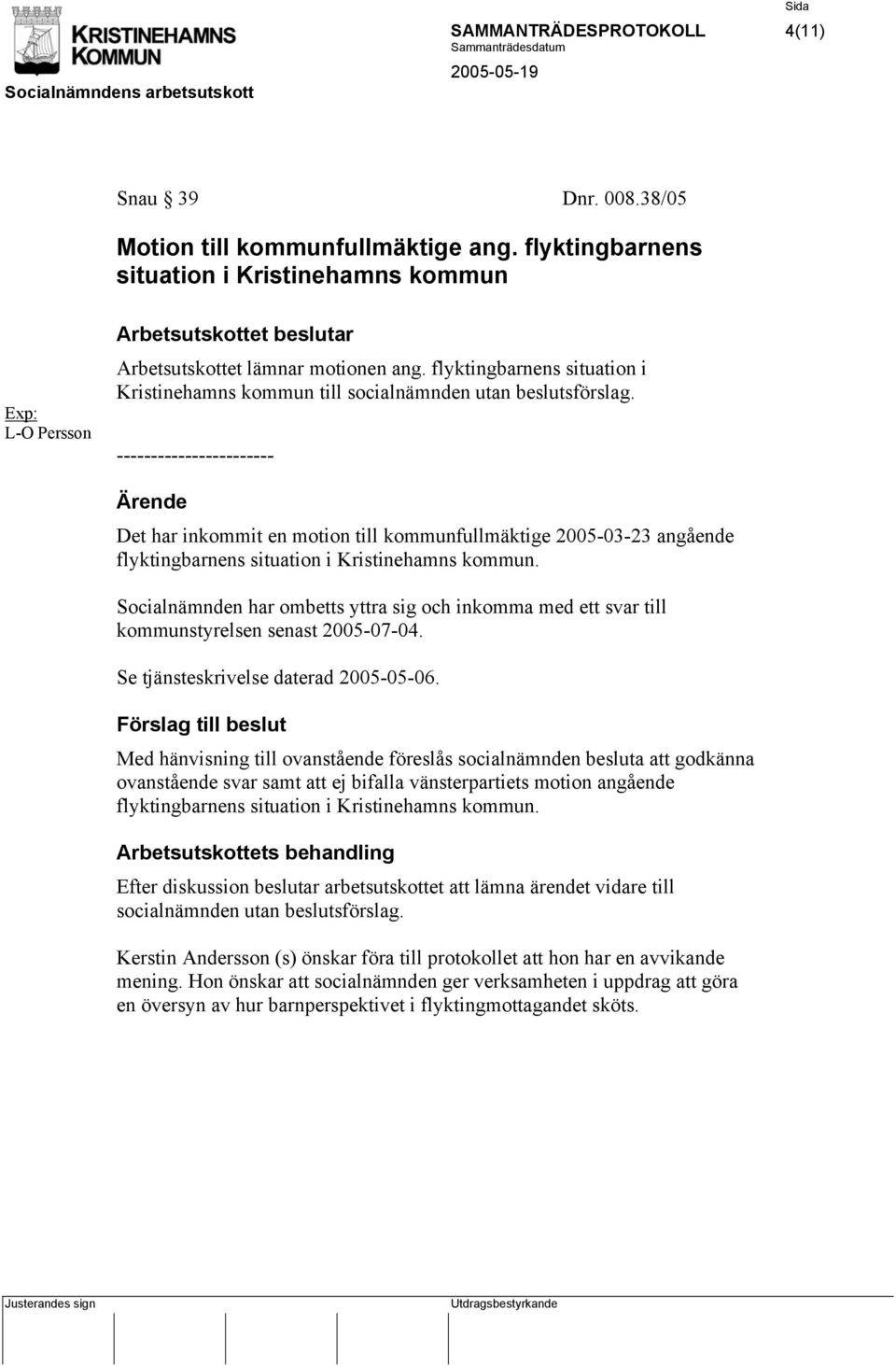 ----------------------- Det har inkommit en motion till kommunfullmäktige 2005-03-23 angående flyktingbarnens situation i Kristinehamns kommun.