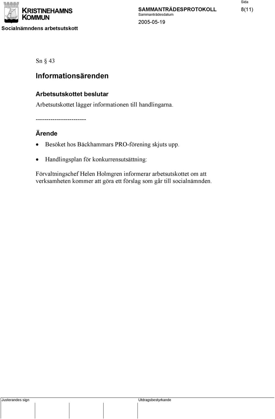------------------------ Besöket hos Bäckhammars PRO-förening skjuts upp.