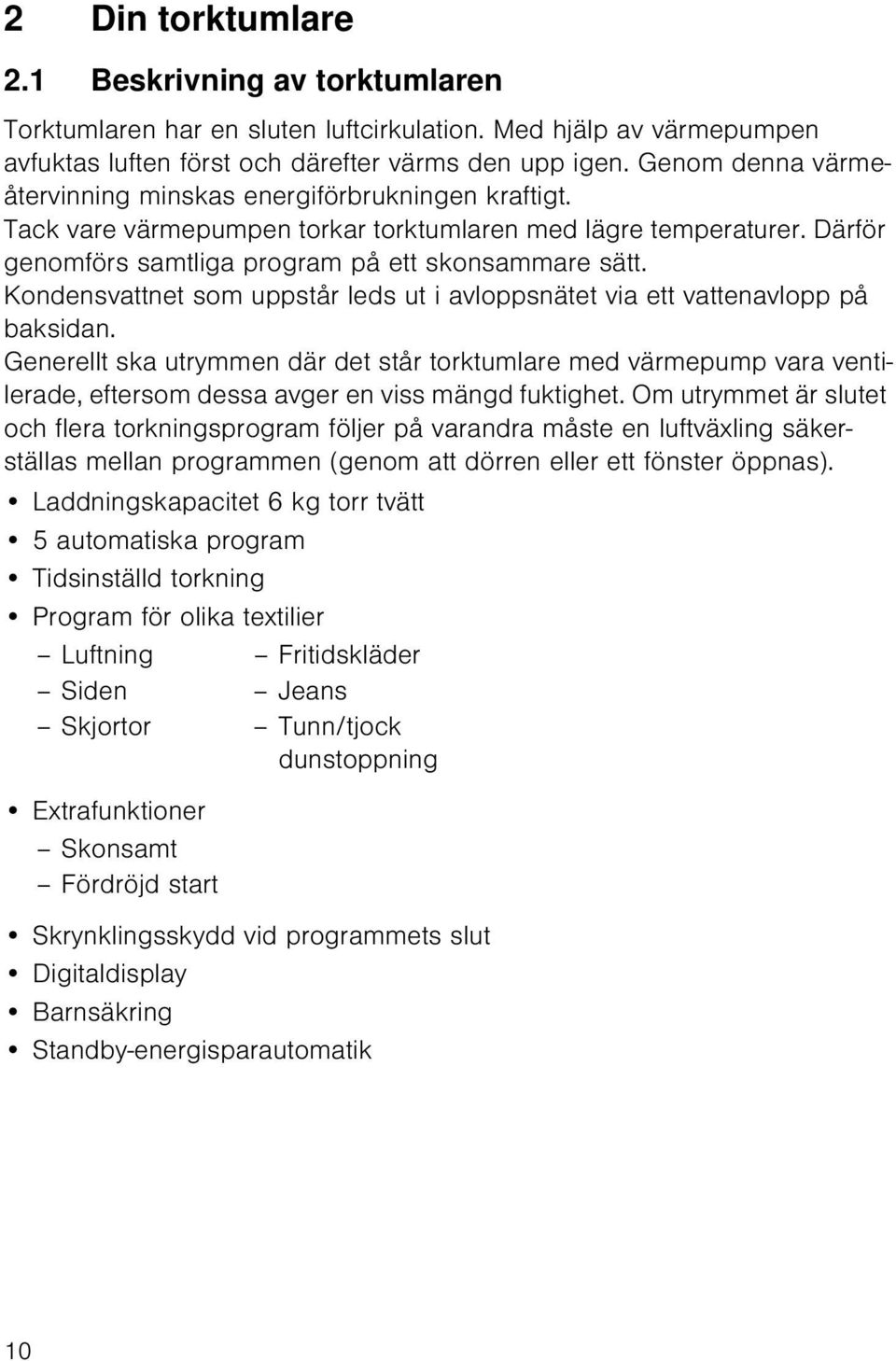 Kondensvattnet som uppstår leds ut i avloppsnätet via ett vattenavlopp på baksidan.