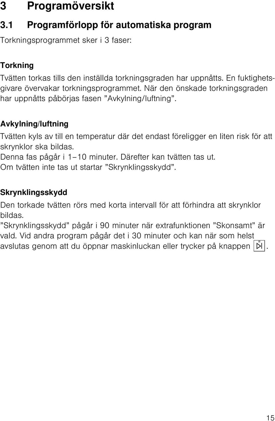 Avkylning/luftning Tvätten kyls av till en temperatur där det endast föreligger en liten risk för att skrynklor ska bildas. Denna fas pågår i 1 10 minuter. Därefter kan tvätten tas ut.