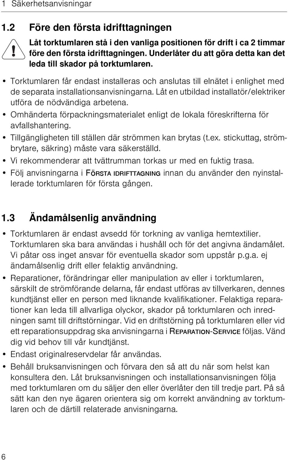 Låt en utbildad installatör/elektriker utföra de nödvändiga arbetena. Omhänderta förpackningsmaterialet enligt de lokala föreskrifterna för avfallshantering.
