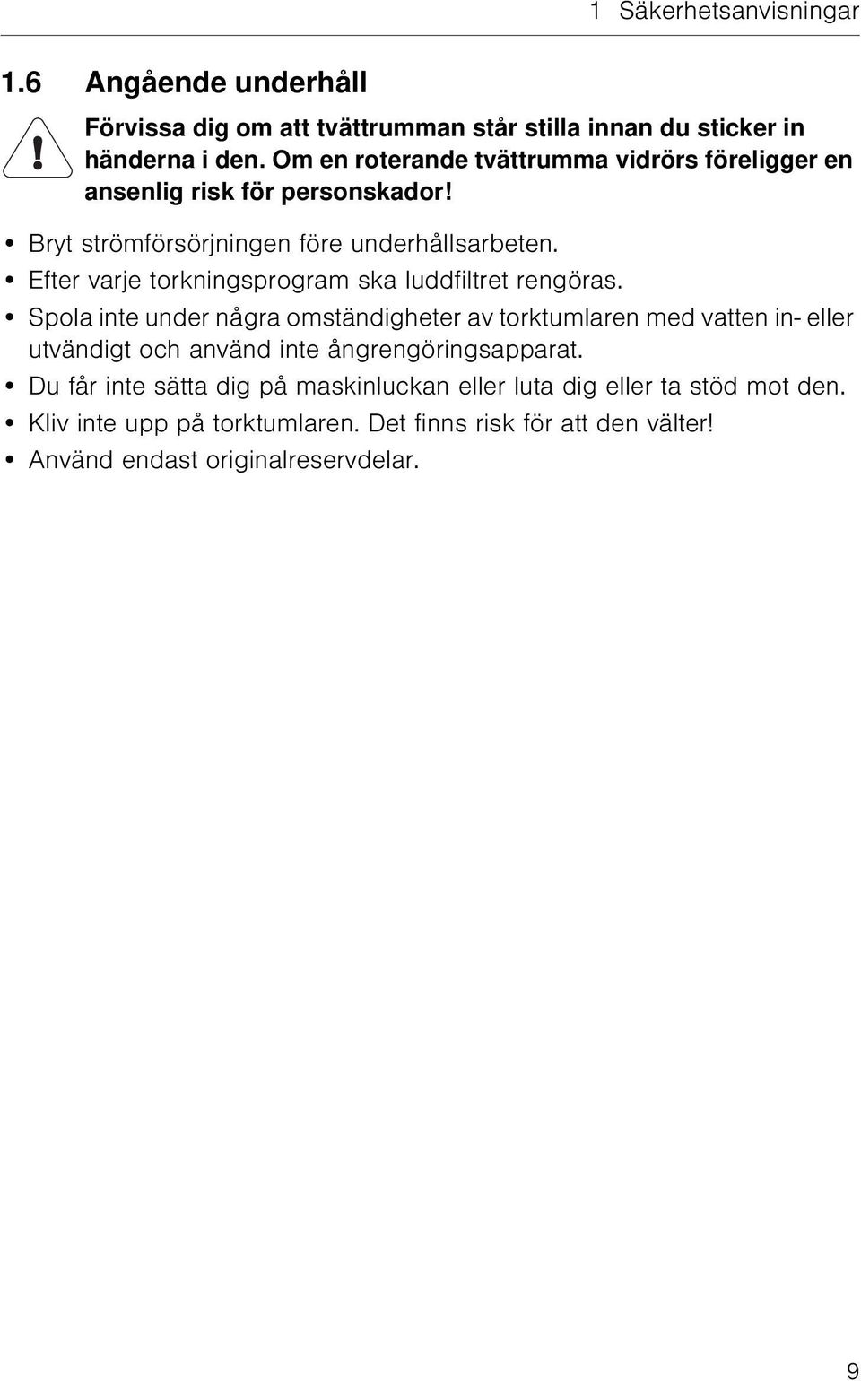 Efter varje torkningsprogram ska luddfiltret rengöras.