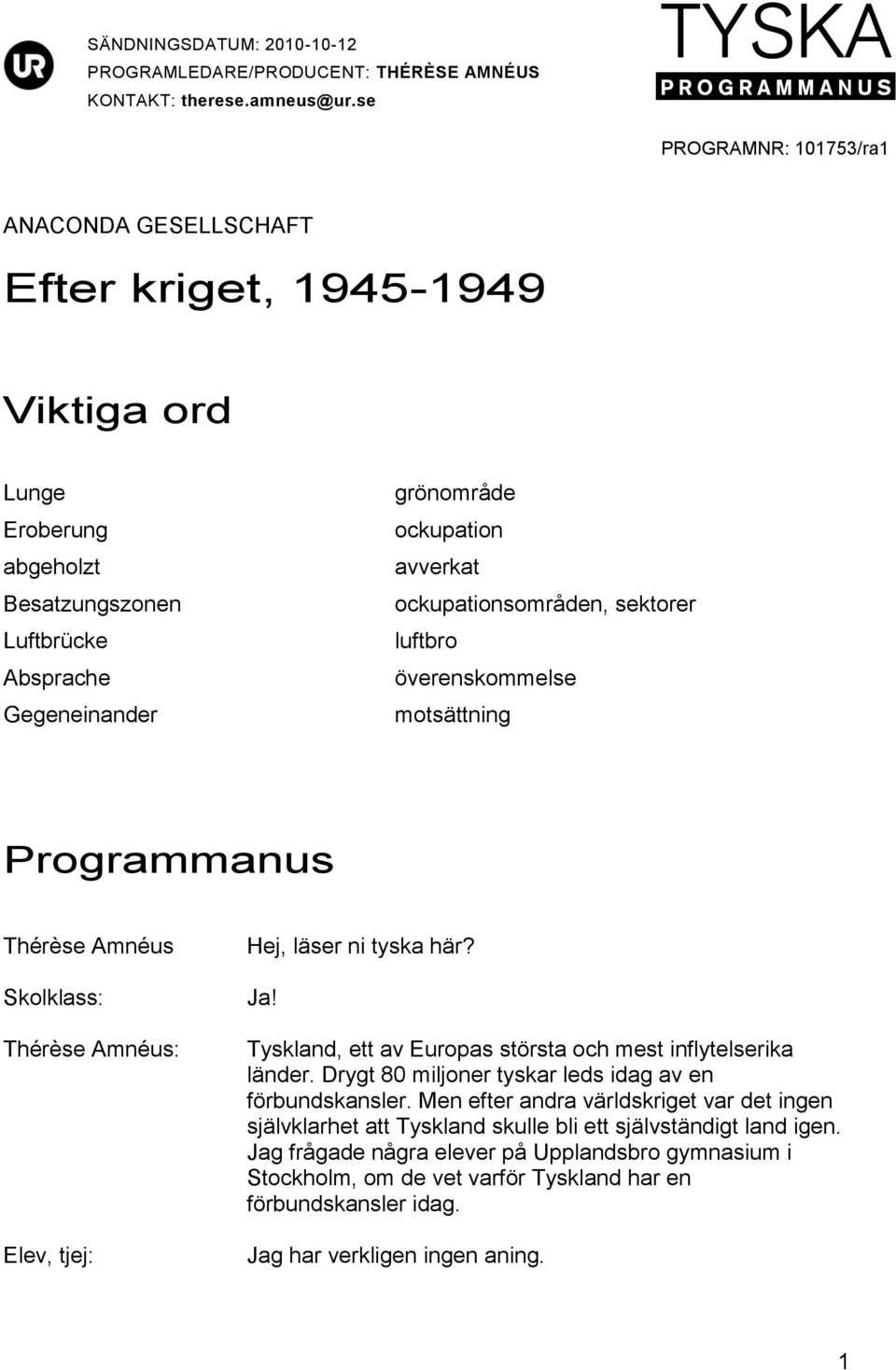 ockupationsområden, sektorer luftbro överenskommelse motsättning Programmanus Thérèse Amnéus Skolklass: Elev, tjej: Hej, läser ni tyska här? Ja!