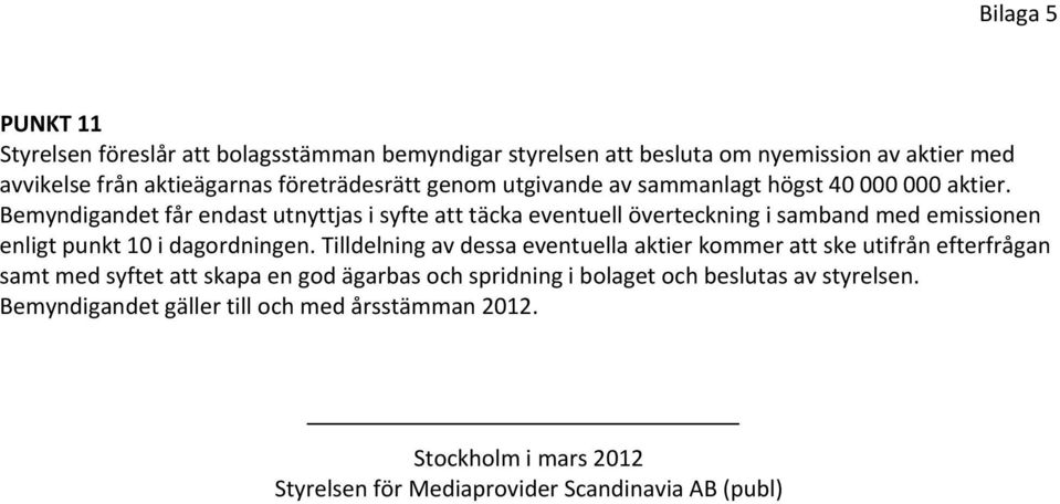 Bemyndigandet får endast utnyttjas i syfte att täcka eventuell överteckning i samband med emissionen enligt punkt 10 i dagordningen.