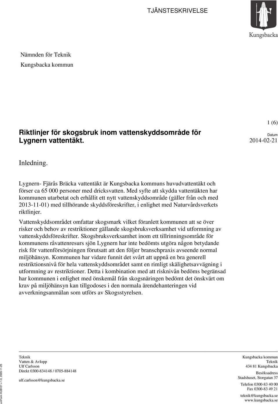 Med syfte att skydda vattentäkten har kommunen utarbetat och erhållit ett nytt vattenskyddsområde (gäller från och med 2013-11-01) med tillhörande skyddsföreskrifter, i enlighet med Naturvårdsverkets