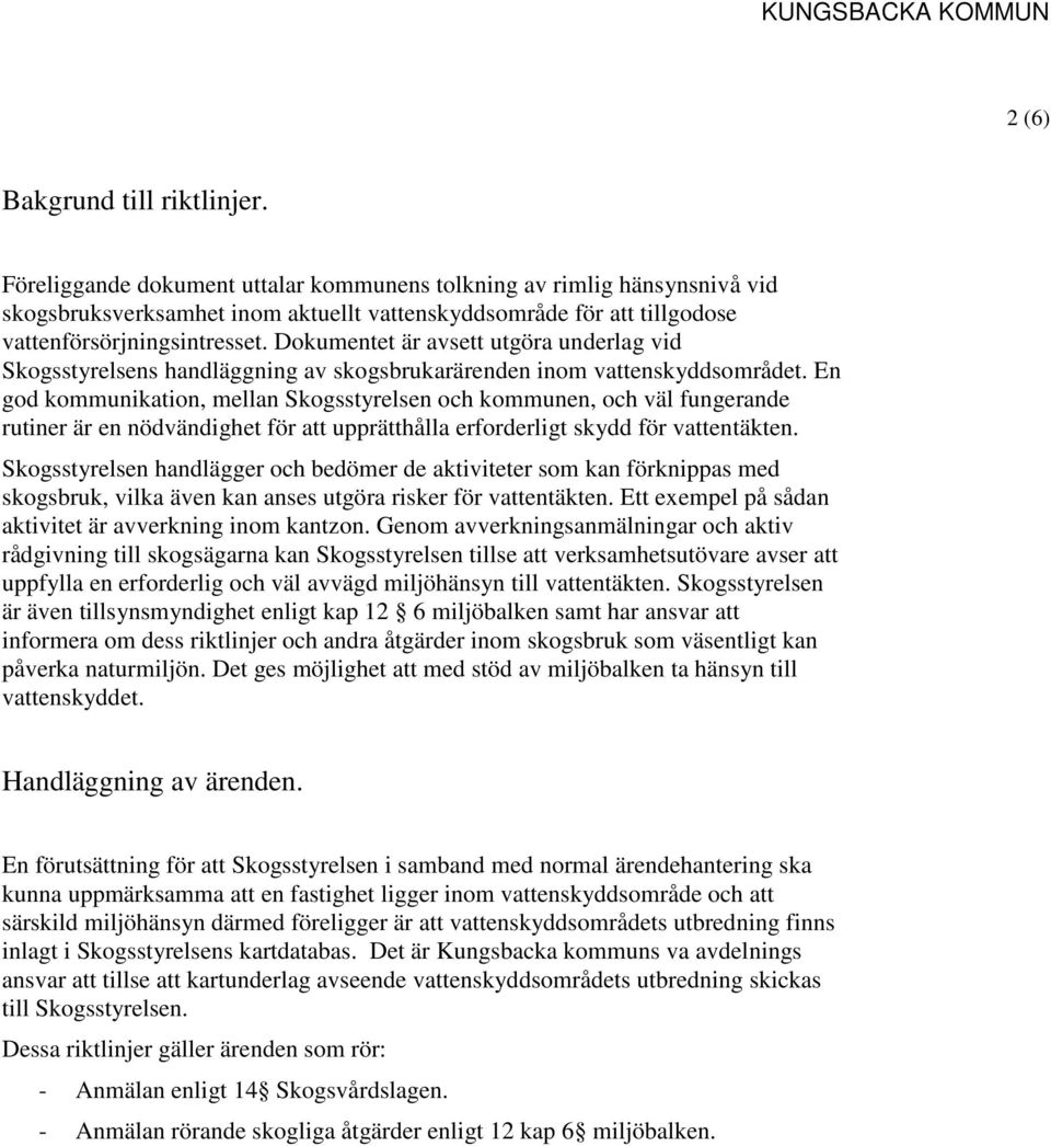 Dokumentet är avsett utgöra underlag vid Skogsstyrelsens handläggning av skogsbrukarärenden inom vattenskyddsområdet.