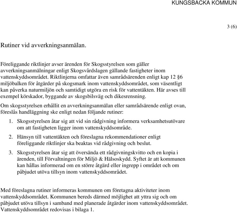 vattentäkten. Här avses till exempel körskador, byggande av skogsbilsväg och dikesrensning.