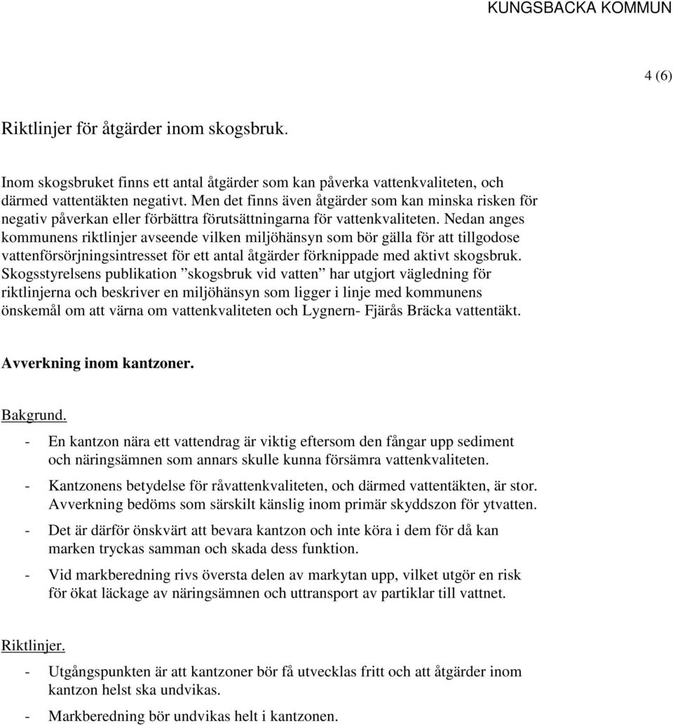 Nedan anges kommunens riktlinjer avseende vilken miljöhänsyn som bör gälla för att tillgodose vattenförsörjningsintresset för ett antal åtgärder förknippade med aktivt skogsbruk.