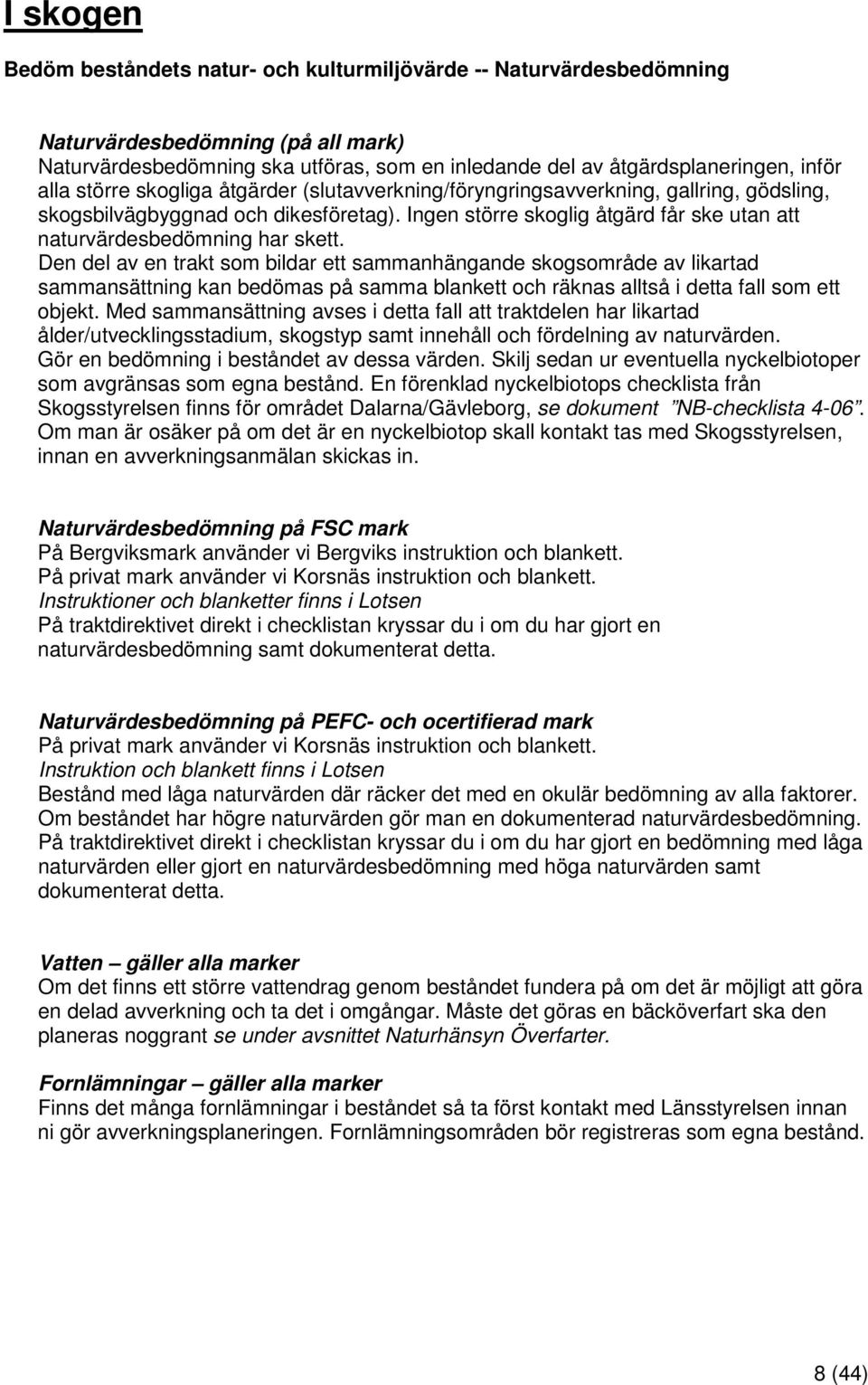 Ingen större skoglig åtgärd får ske utan att naturvärdesbedömning har skett.