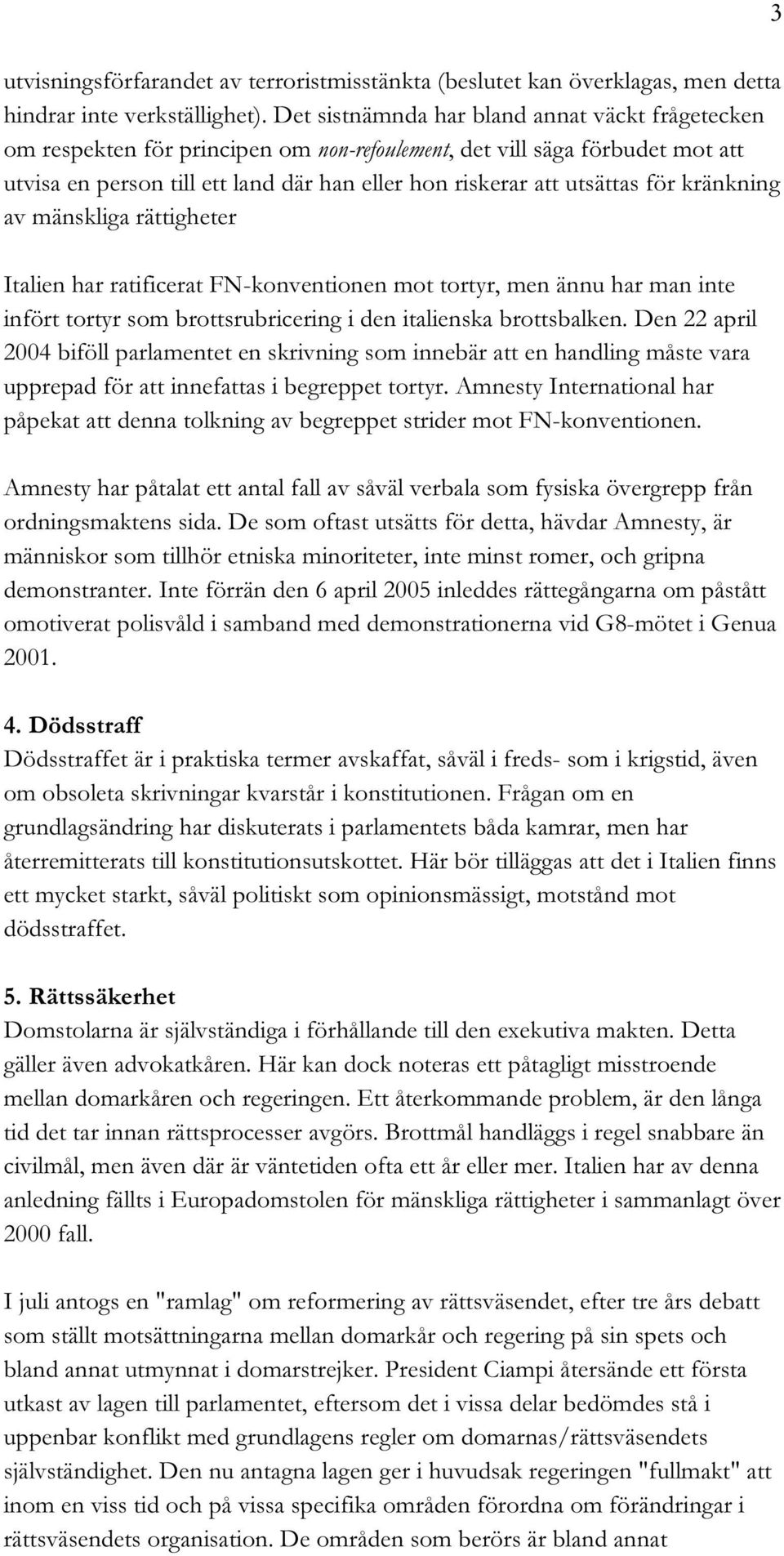 för kränkning av mänskliga rättigheter Italien har ratificerat FN-konventionen mot tortyr, men ännu har man inte infört tortyr som brottsrubricering i den italienska brottsbalken.