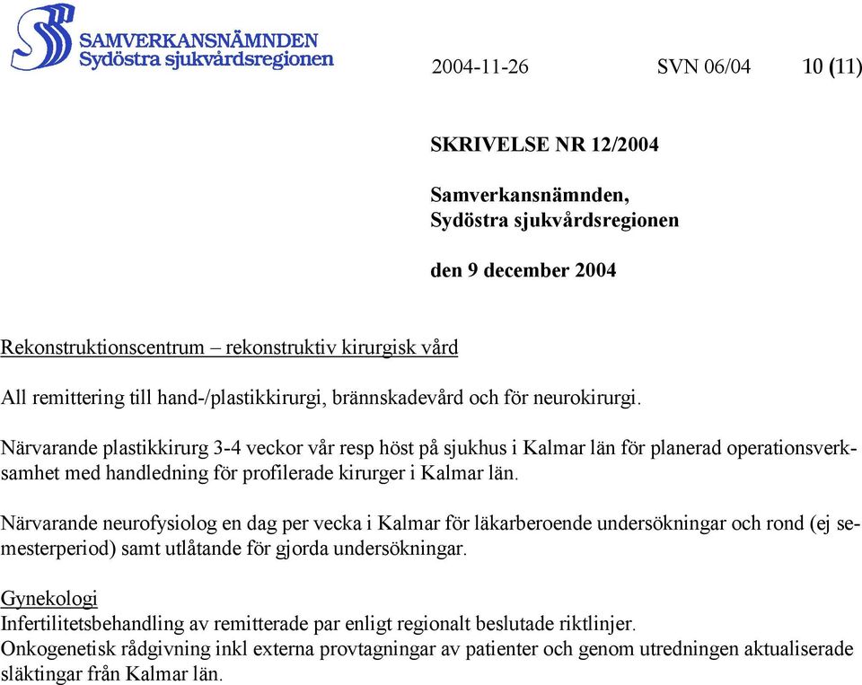 Närvarande plastikkirurg 3-4 veckor vår resp höst på sjukhus i Kalmar län för planerad operationsverksamhet med handledning för profilerade kirurger i Kalmar län.
